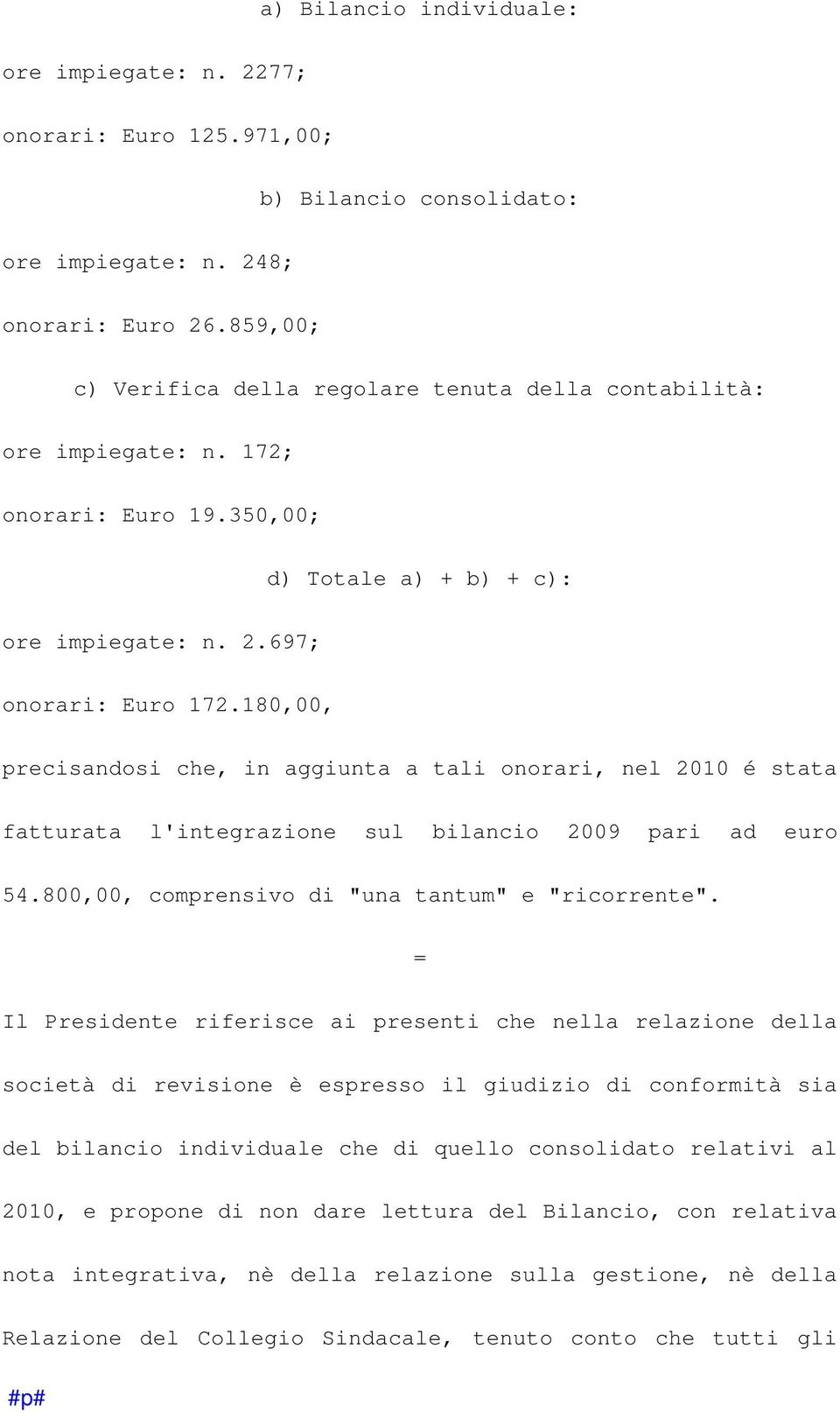 180,00, precisandosi che, in aggiunta a tali onorari, nel 2010 é stata fatturata l'integrazione sul bilancio 2009 pari ad euro 54.800,00, comprensivo di "una tantum" e "ricorrente".