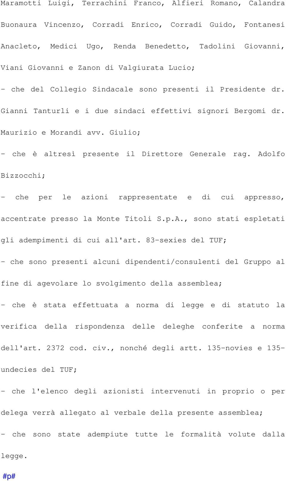 Giulio; - che è altresì presente il Direttore Generale rag. Adolfo Bizzocchi; - che per le azioni rappresentate e di cui appresso, accentrate presso la Monte Titoli S.p.A., sono stati espletati gli adempimenti di cui all'art.