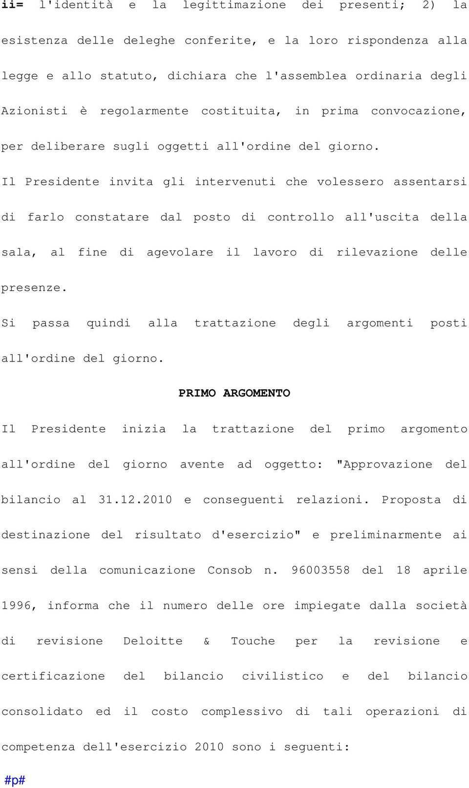 Il Presidente invita gli intervenuti che volessero assentarsi di farlo constatare dal posto di controllo all'uscita della sala, al fine di agevolare il lavoro di rilevazione delle presenze.