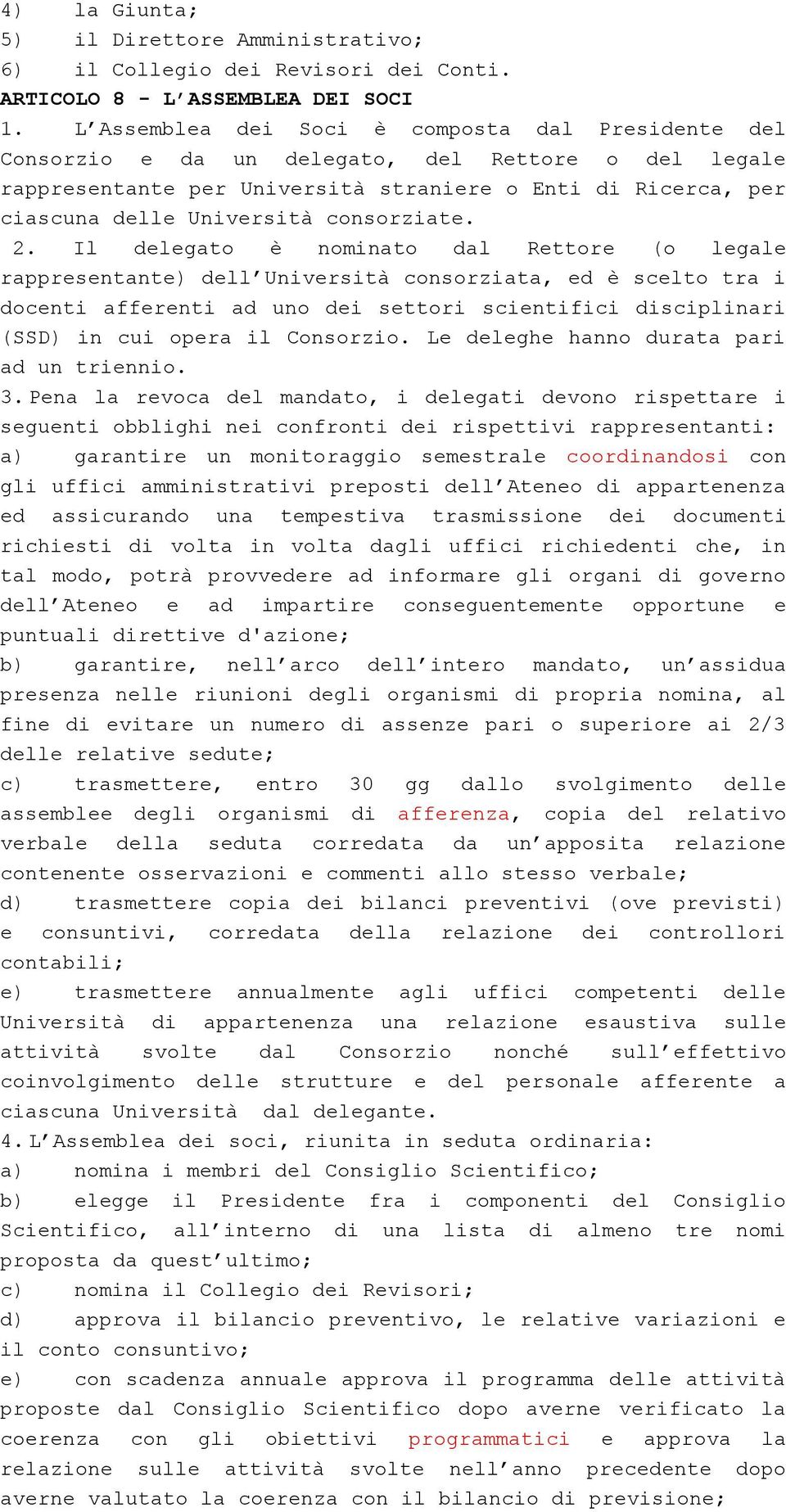 scelto tra i docenti afferenti ad uno dei settori scientifici disciplinari (SSD) in cui opera il Consorzio. Le deleghe hanno durata pari 3.