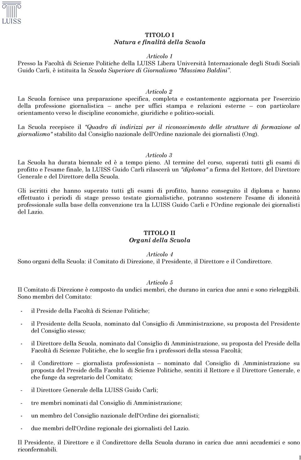 Articolo 2 La Scuola fornisce una preparazione specifica, completa e costantemente aggiornata per l'esercizio della professione giornalistica anche per uffici stampa e relazioni esterne con