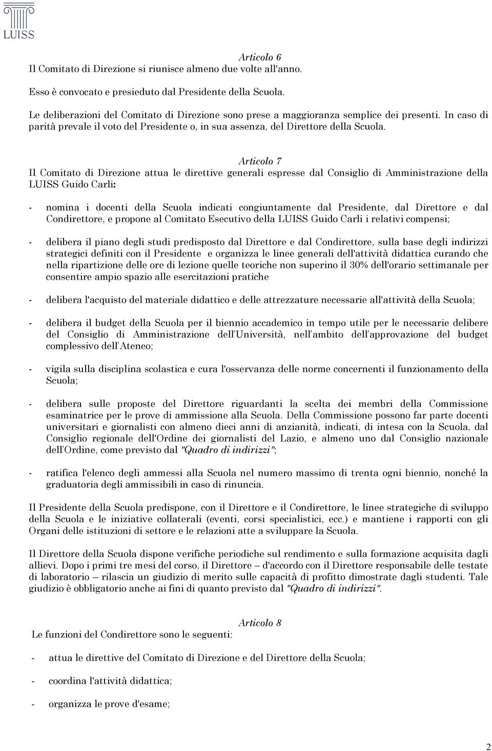 Articolo 7 Il Comitato di Direzione attua le direttive generali espresse dal Consiglio di Amministrazione della LUISS Guido Carli: - nomina i docenti della Scuola indicati congiuntamente dal