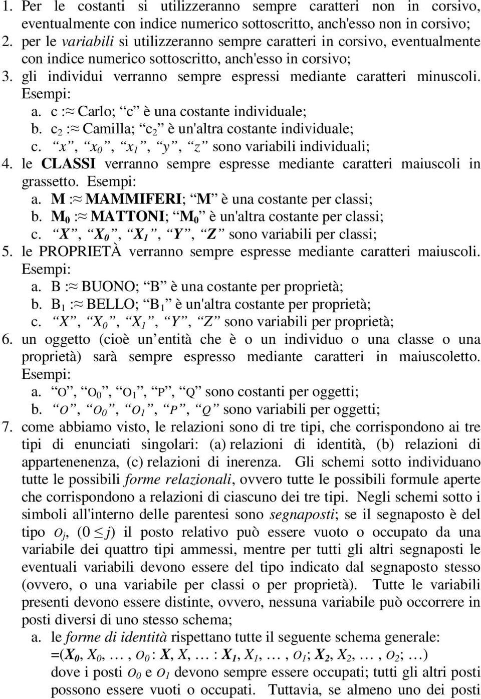 gli individui verranno sempre espressi mediante caratteri minuscoli. Esempi: a. c : Carlo; c è una costante individuale; b. c 2 : Camilla; c 2 è un'altra costante individuale; c.