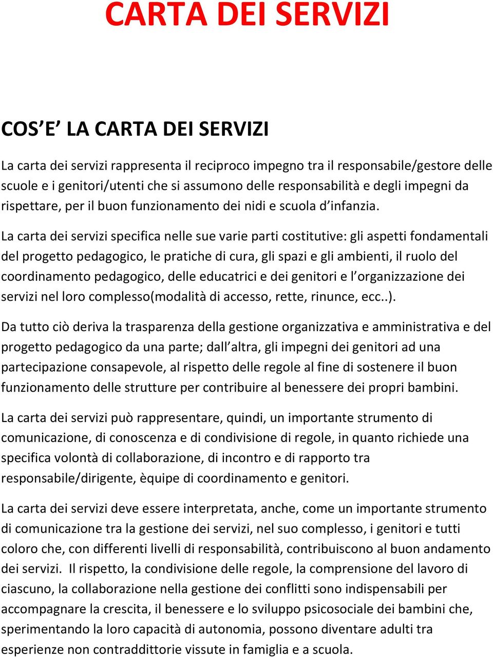 La carta dei servizi specifica nelle sue varie parti costitutive: gli aspetti fondamentali del progetto pedagogico, le pratiche di cura, gli spazi e gli ambienti, il ruolo del coordinamento