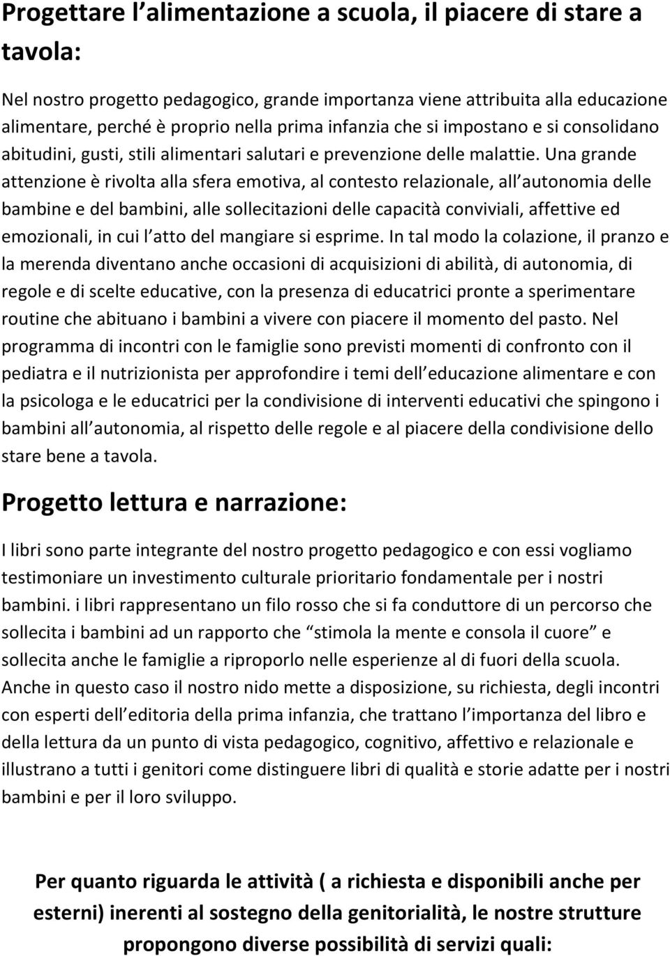 Una grande attenzione è rivolta alla sfera emotiva, al contesto relazionale, all autonomia delle bambine e del bambini, alle sollecitazioni delle capacità conviviali, affettive ed emozionali, in cui