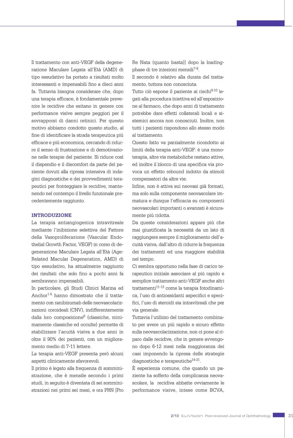 Per questo motivo abbiamo condotto questo studio, al fine di identificare la strada terapeutica più efficace e più economica, cercando di ridurre il senso di frustrazione e di demotivazione nelle