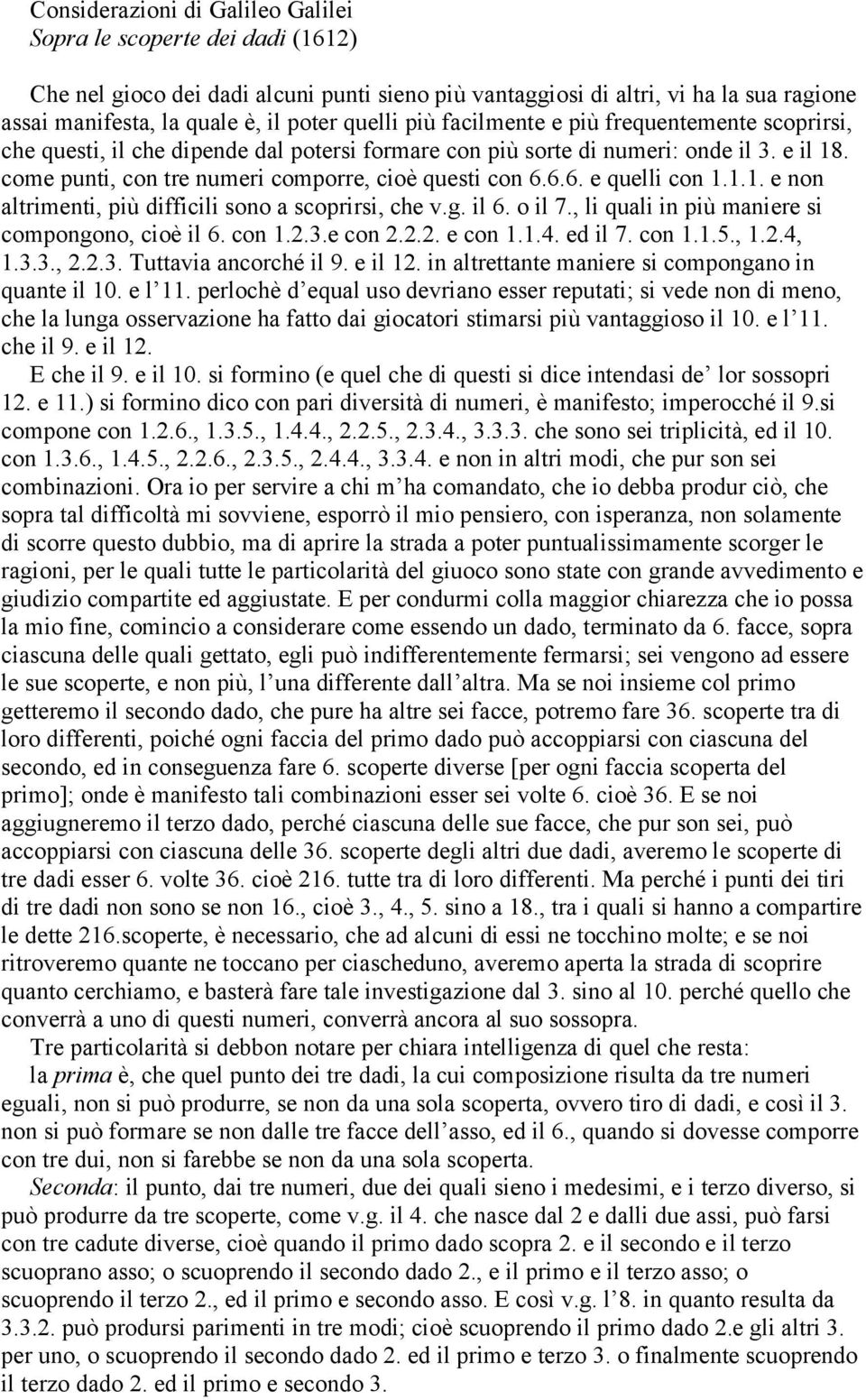 come punti, con tre numeri comporre, cioè questi con 6.6.6. e quelli con 1.1.1. e non altrimenti, più difficili sono a scoprirsi, che v.g. il 6. o il 7.