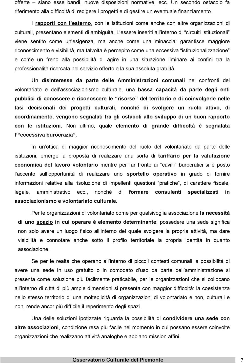 L essere inseriti all interno di circuiti istituzionali viene sentito come un esigenza, ma anche come una minaccia: garantisce maggiore riconoscimento e visibilità, ma talvolta è percepito come una