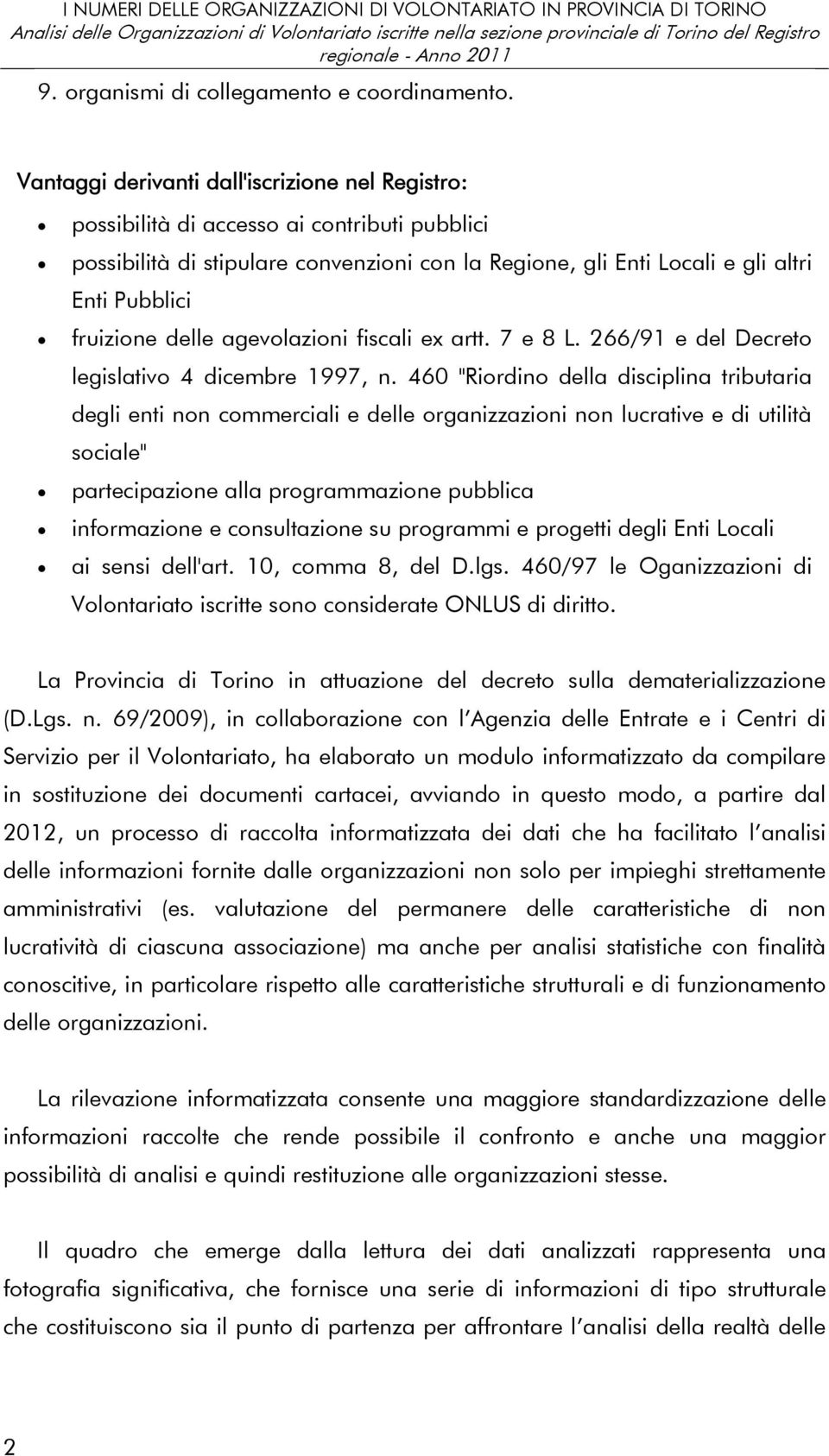 Vantaggi derivanti dall'iscrizione nel Registro: possibilità di accesso ai contributi pubblici possibilità di stipulare convenzioni con la Regione, gli Enti Locali e gli altri Enti Pubblici fruizione