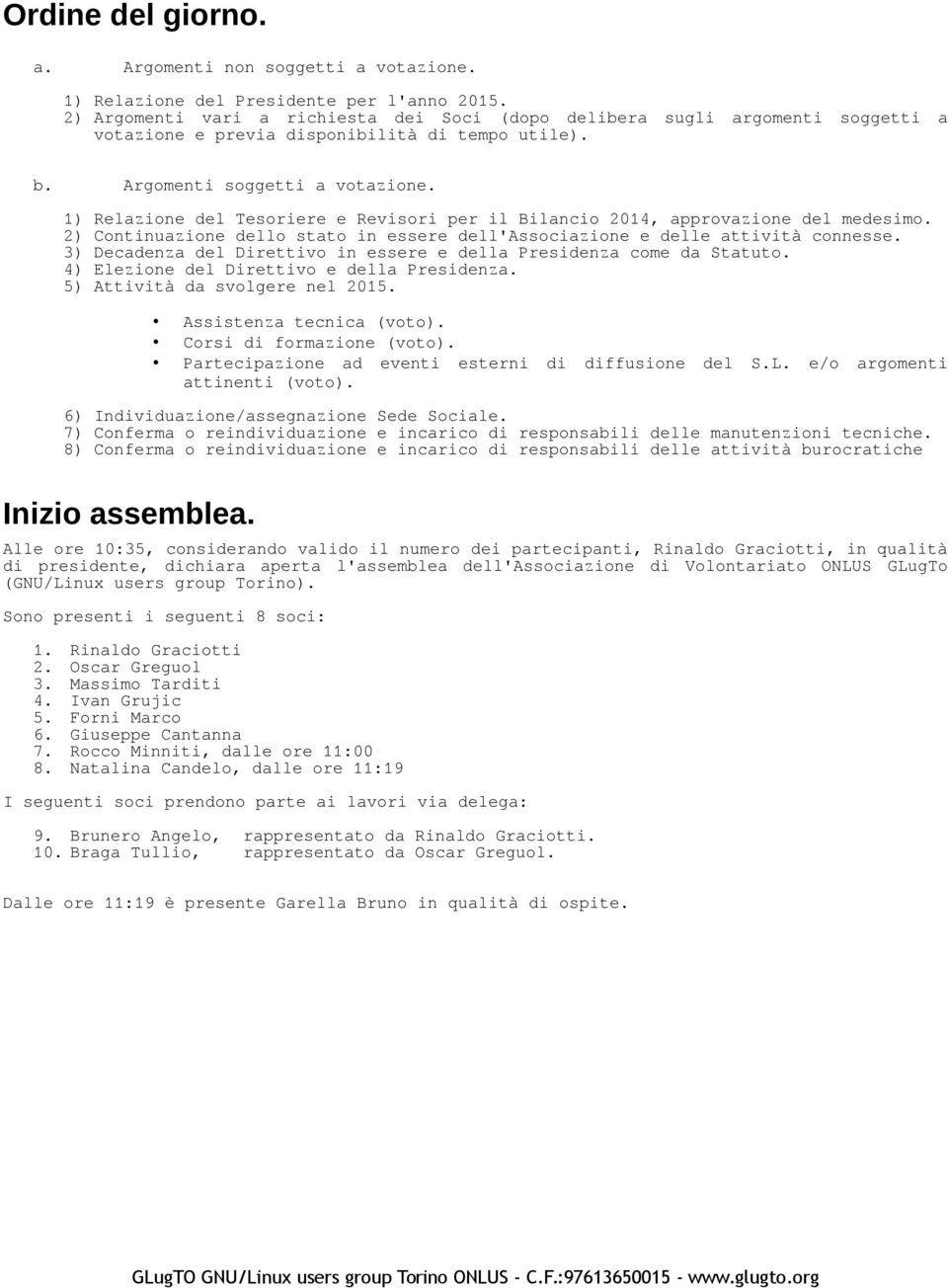 1) Relazione del Tesoriere e Revisori per il Bilancio 2014, approvazione del medesimo. 2) Continuazione dello stato in essere dell'associazione e delle attività connesse.