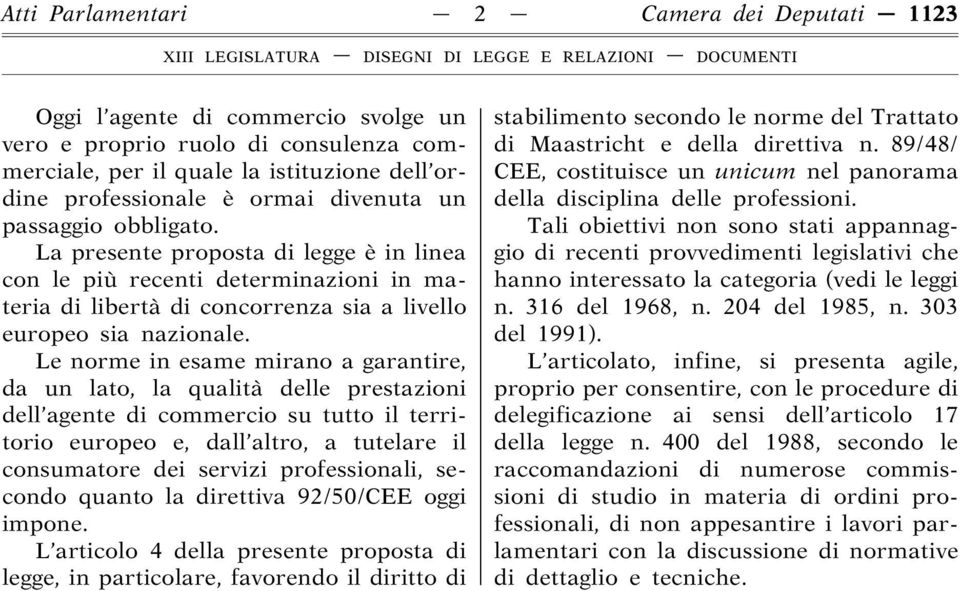 Le norme in esame mirano a garantire, da un lato, la qualità delle prestazioni dell agente di commercio su tutto il territorio europeo e, dall altro, a tutelare il consumatore dei servizi