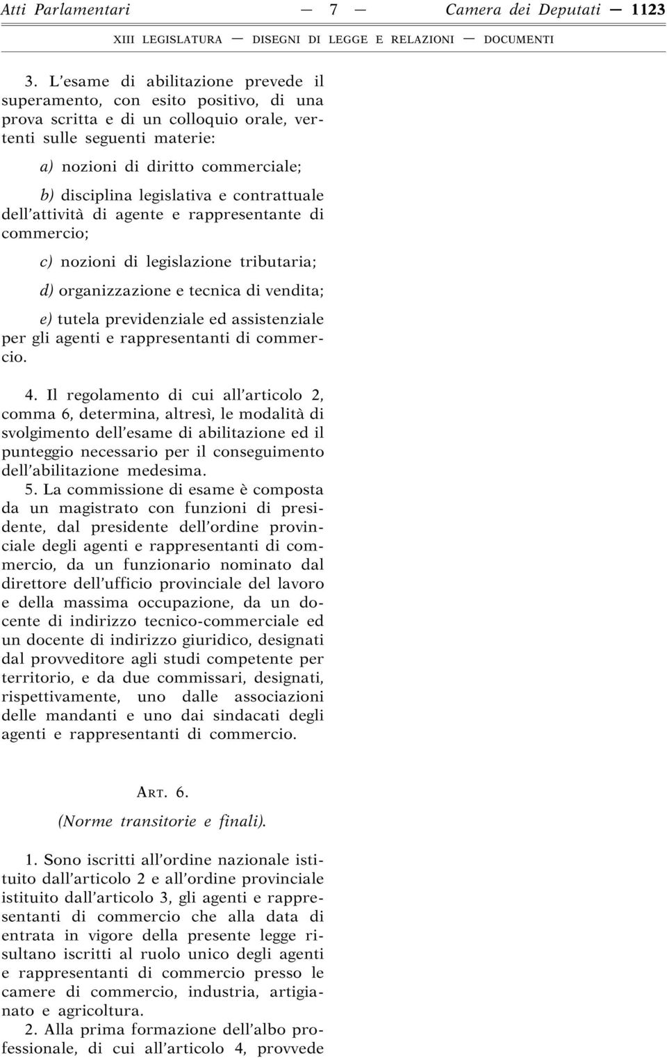 legislativa e contrattuale dell attività di agente e rappresentante di commercio; c) nozioni di legislazione tributaria; d) organizzazione e tecnica di vendita; e) tutela previdenziale ed