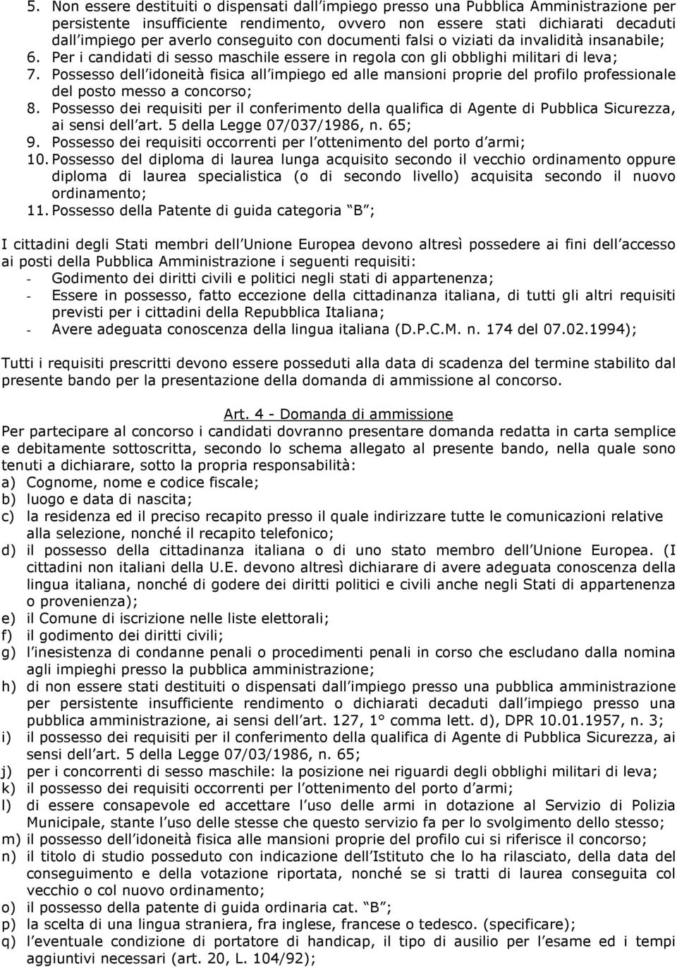 Possesso dell idoneità fisica all impiego ed alle mansioni proprie del profilo professionale del posto messo a concorso; 8.