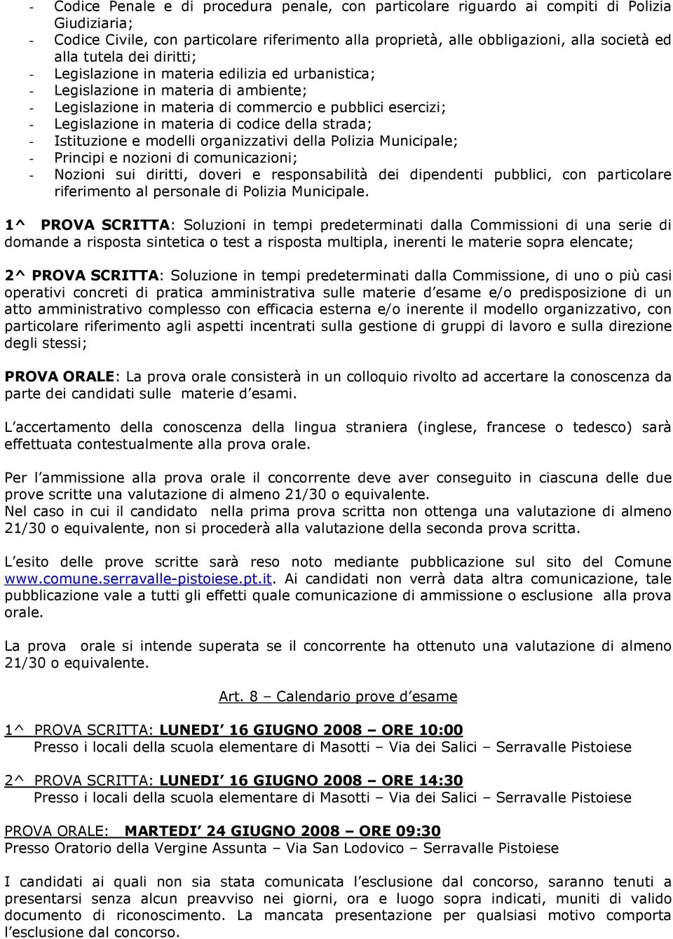 codice della strada; - Istituzione e modelli organizzativi della Polizia Municipale; - Principi e nozioni di comunicazioni; - Nozioni sui diritti, doveri e responsabilità dei dipendenti pubblici, con