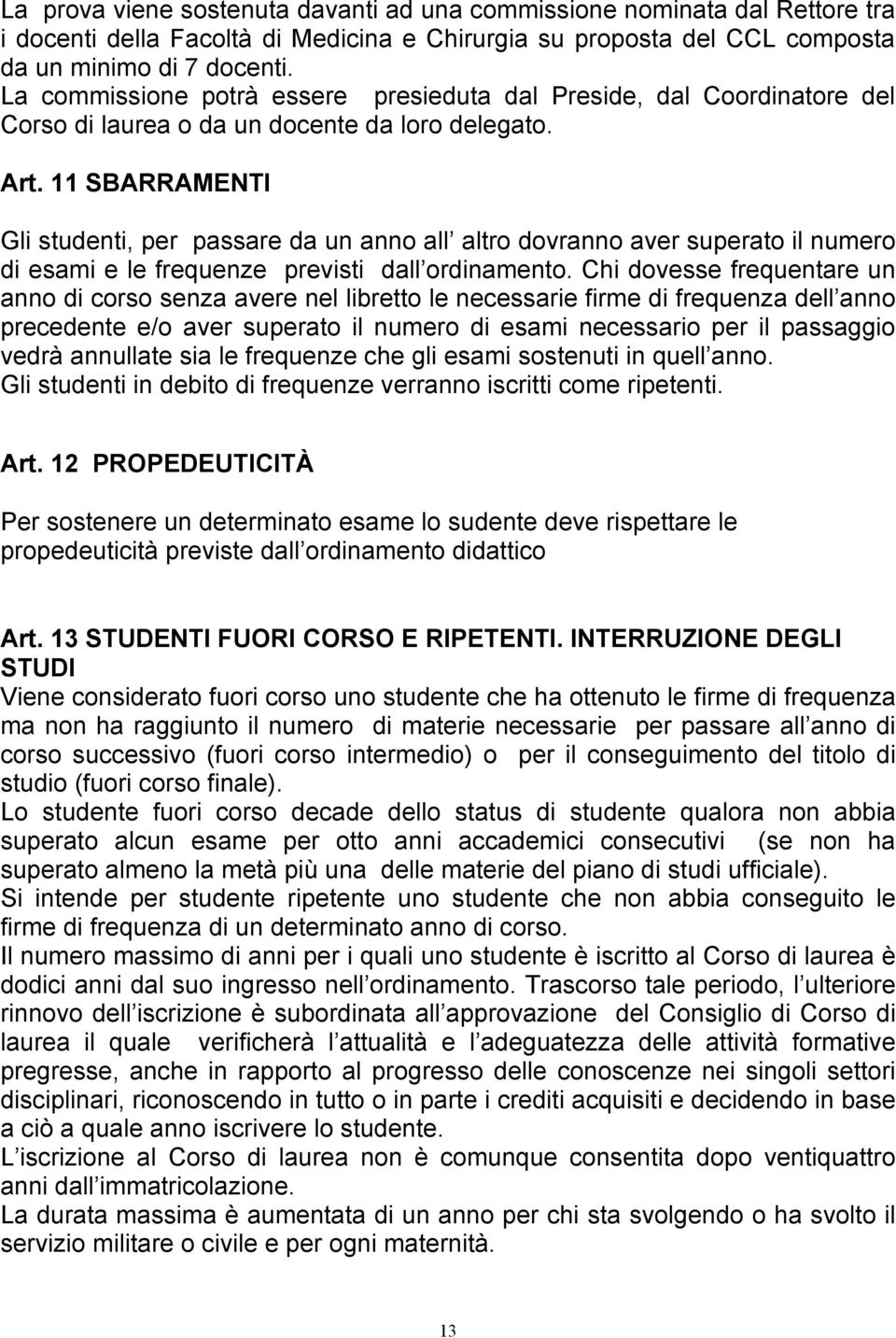 11 SBARRAMENTI Gli studenti, per passare da un anno all altro dovranno aver superato il numero di esami e le frequenze previsti dall ordinamento.