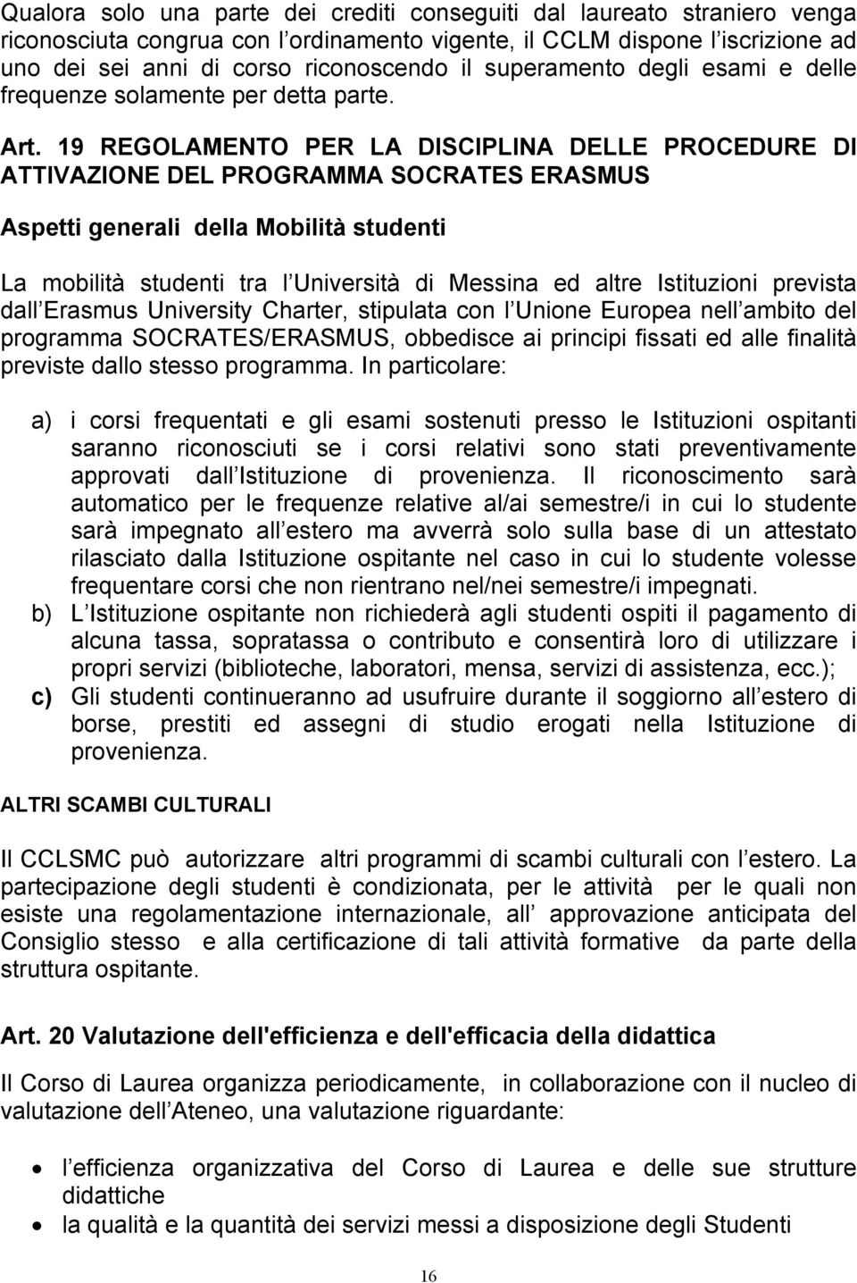 19 REGOLAMENTO PER LA DISCIPLINA DELLE PROCEDURE DI ATTIVAZIONE DEL PROGRAMMA SOCRATES ERASMUS Aspetti generali della Mobilità studenti La mobilità studenti tra l Università di Messina ed altre