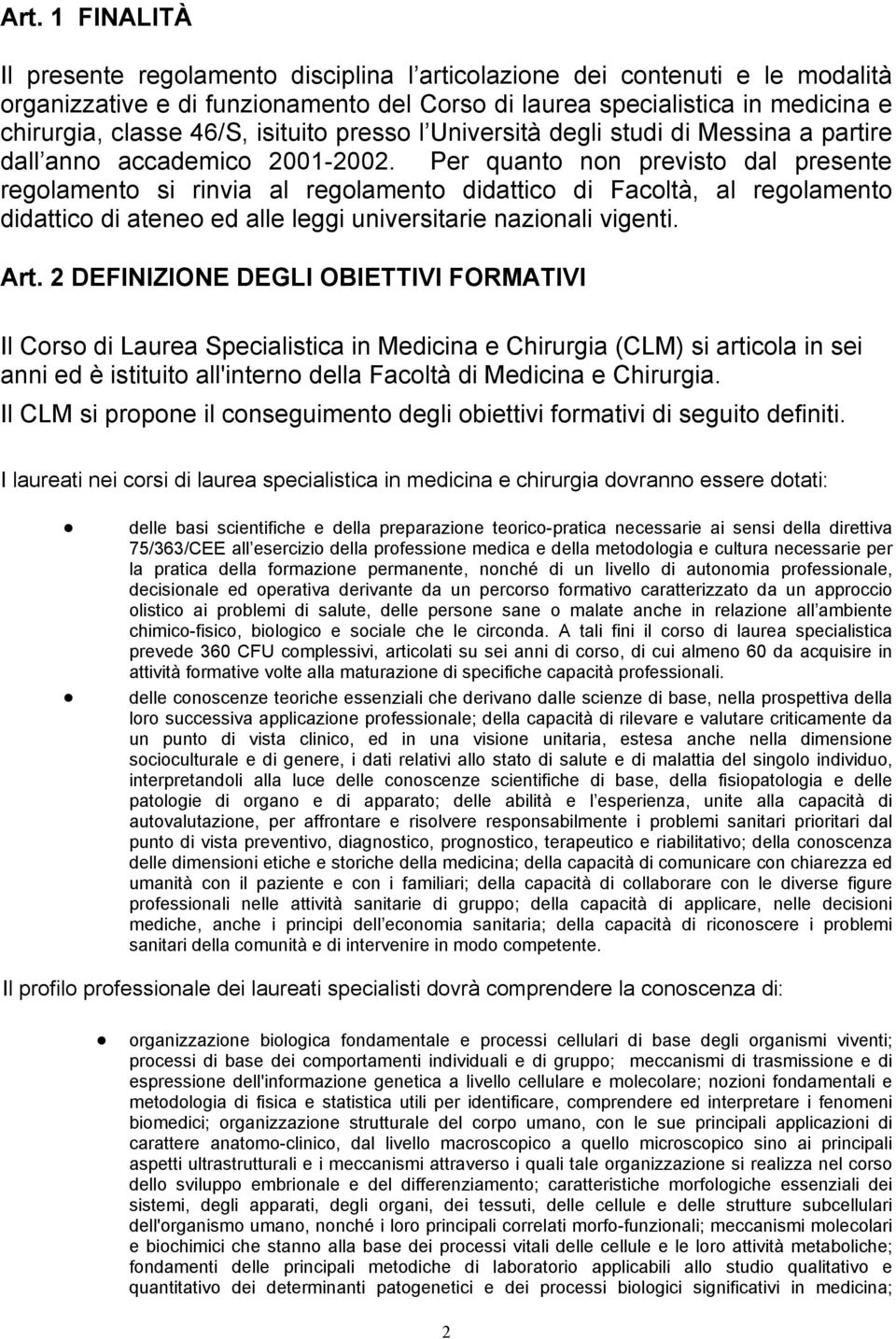 Per quanto non previsto dal presente regolamento si rinvia al regolamento didattico di Facoltà, al regolamento didattico di ateneo ed alle leggi universitarie nazionali vigenti. Art.