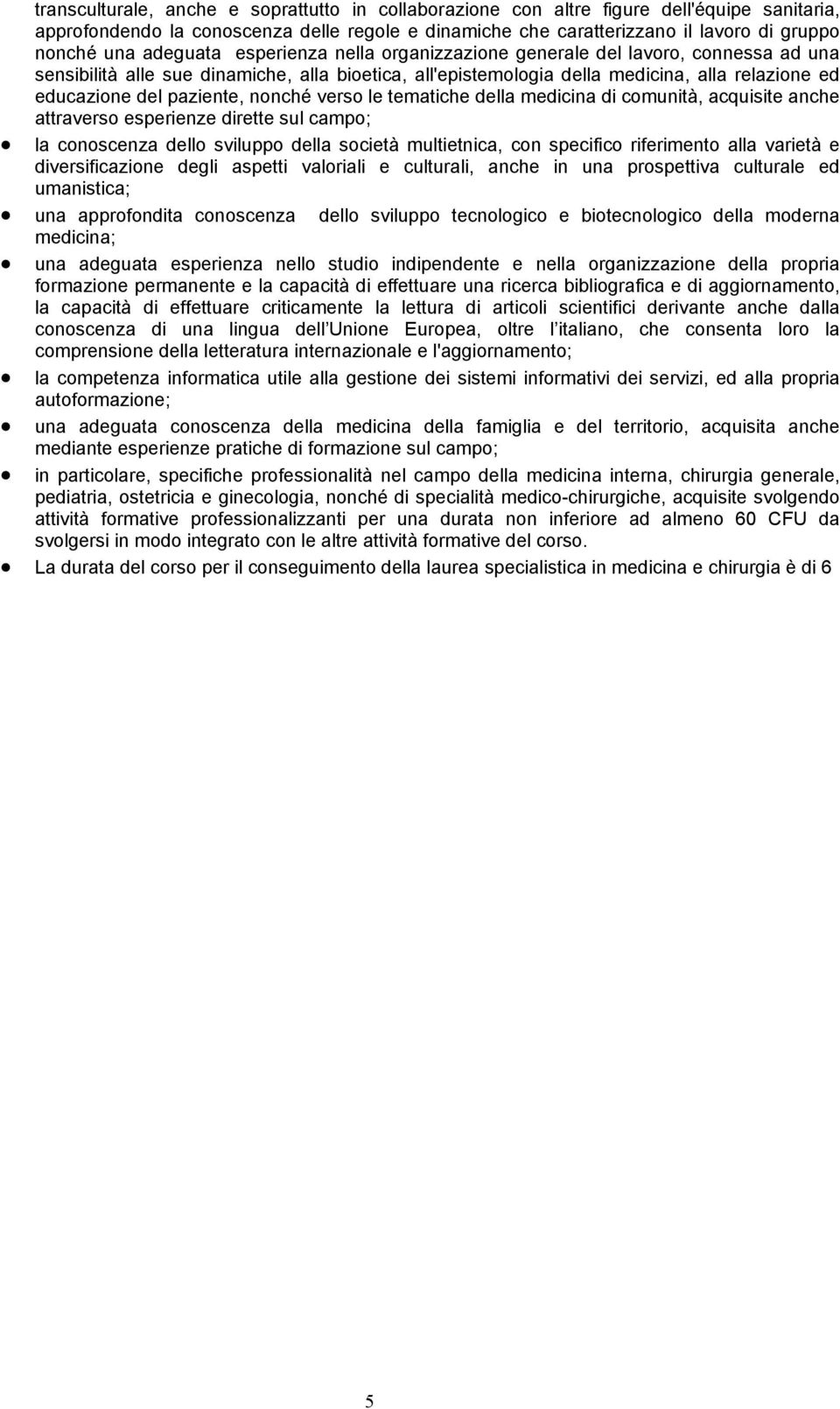 paziente, nonché verso le tematiche della medicina di comunità, acquisite anche attraverso esperienze dirette sul campo; la conoscenza dello sviluppo della società multietnica, con specifico