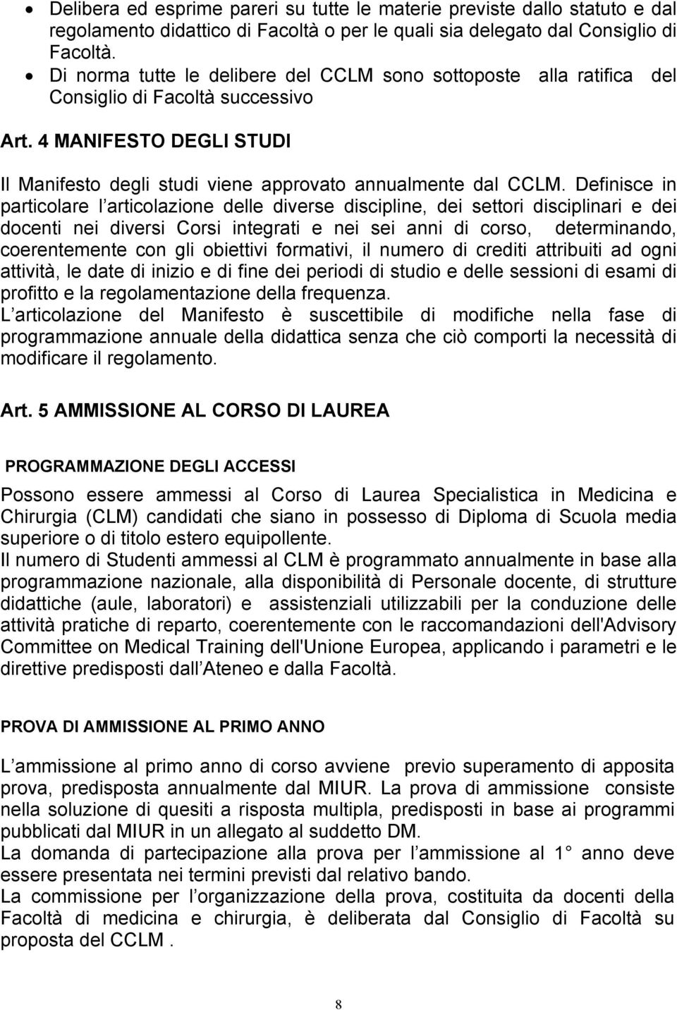 Definisce in particolare l articolazione delle diverse discipline, dei settori disciplinari e dei docenti nei diversi Corsi integrati e nei sei anni di corso, determinando, coerentemente con gli