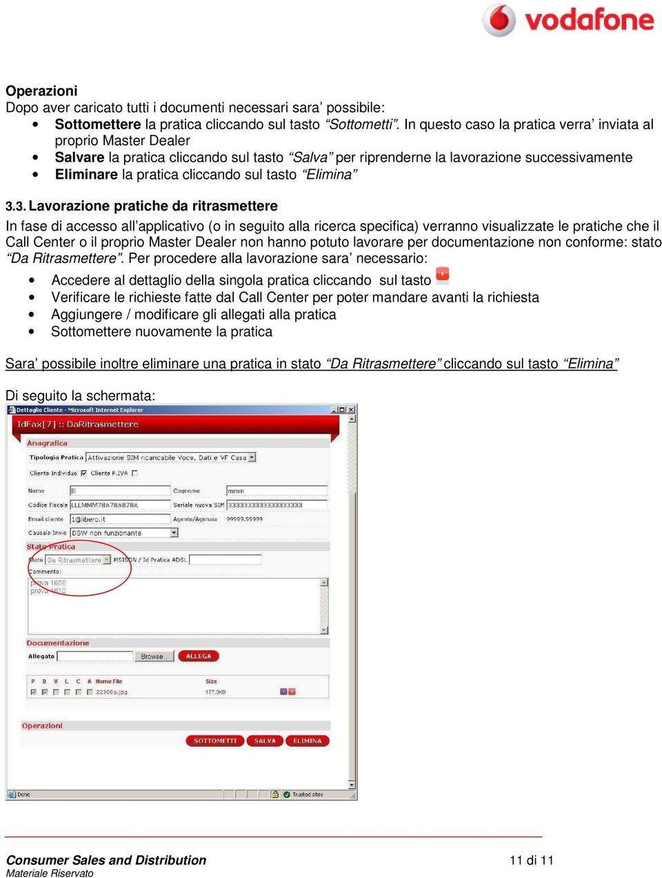 3. Lavrazine pratiche da ritrasmettere In fase di access all applicativ ( in seguit alla ricerca specifica) verrann visualizzate le pratiche che il Call Center il prpri Master Dealer nn hann ptut