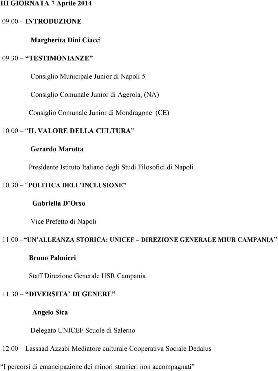 00 IL VALORE DELLA CULTURA Gerardo Marotta Presidente Istituto Italiano degli Studi Filosofici di Napoli 10.30 POLITICA DELL INCLUSIONE Gabriella D Orso Vice Prefetto di Napoli 11.