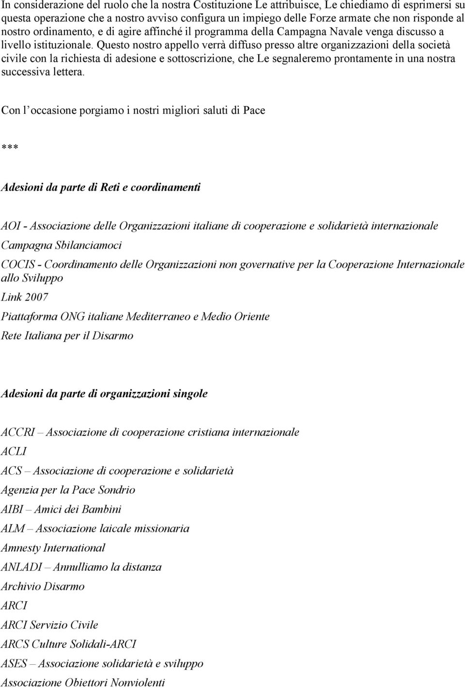 Questo nostro appello verrà diffuso presso altre organizzazioni della società civile con la richiesta di adesione e sottoscrizione, che Le segnaleremo prontamente in una nostra successiva lettera.