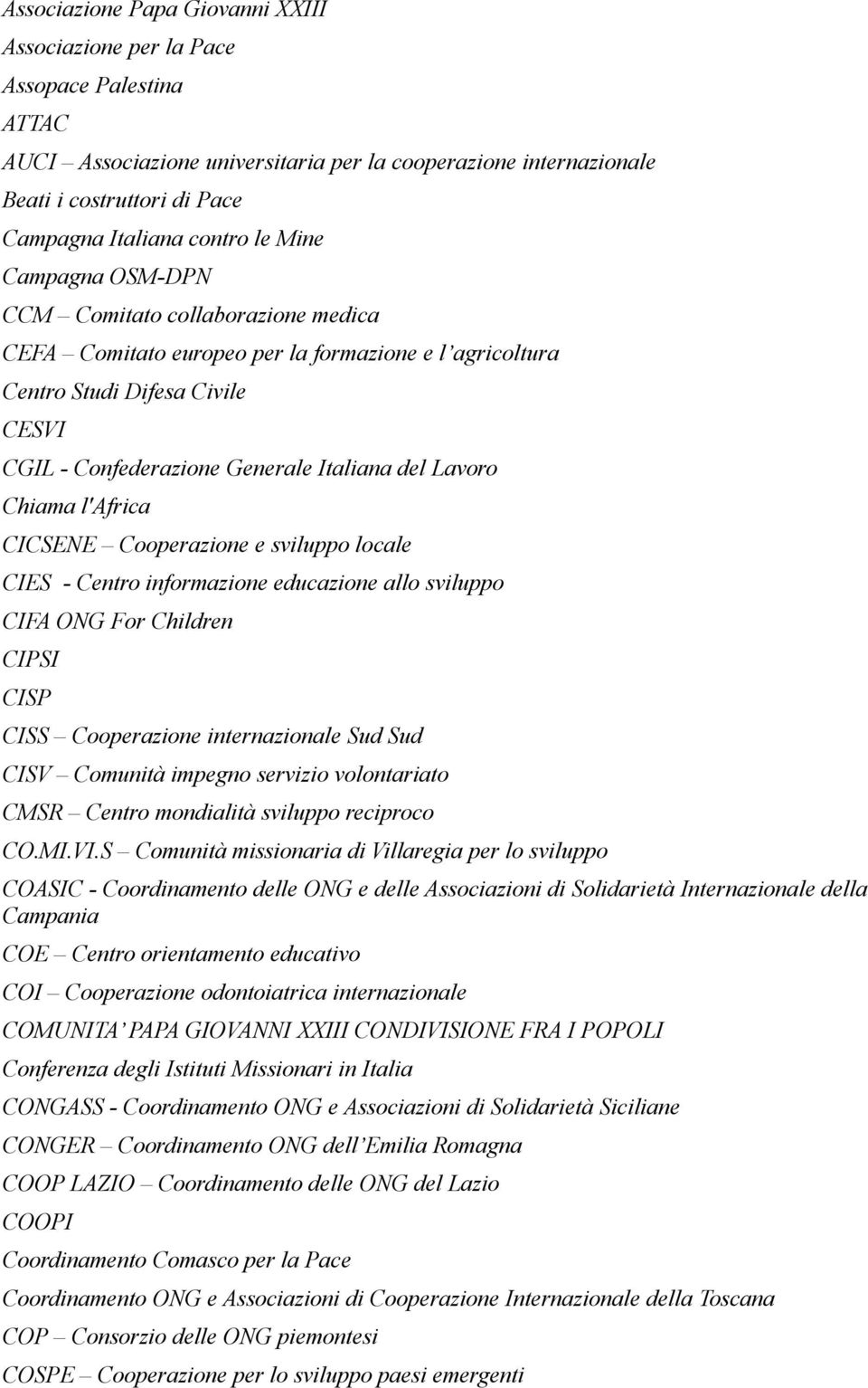 Lavoro Chiama l'africa CICSENE Cooperazione e sviluppo locale CIES - Centro informazione educazione allo sviluppo CIFA ONG For Children CIPSI CISP CISS Cooperazione internazionale Sud Sud CISV