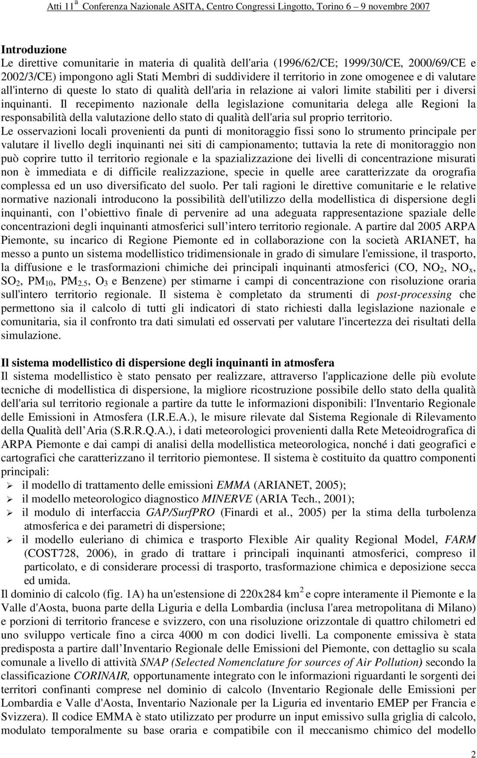 Il recepimento nazionale della legislazione comunitaria delega alle Regioni la responsabilità della valutazione dello stato di qualità dell'aria sul proprio territorio.