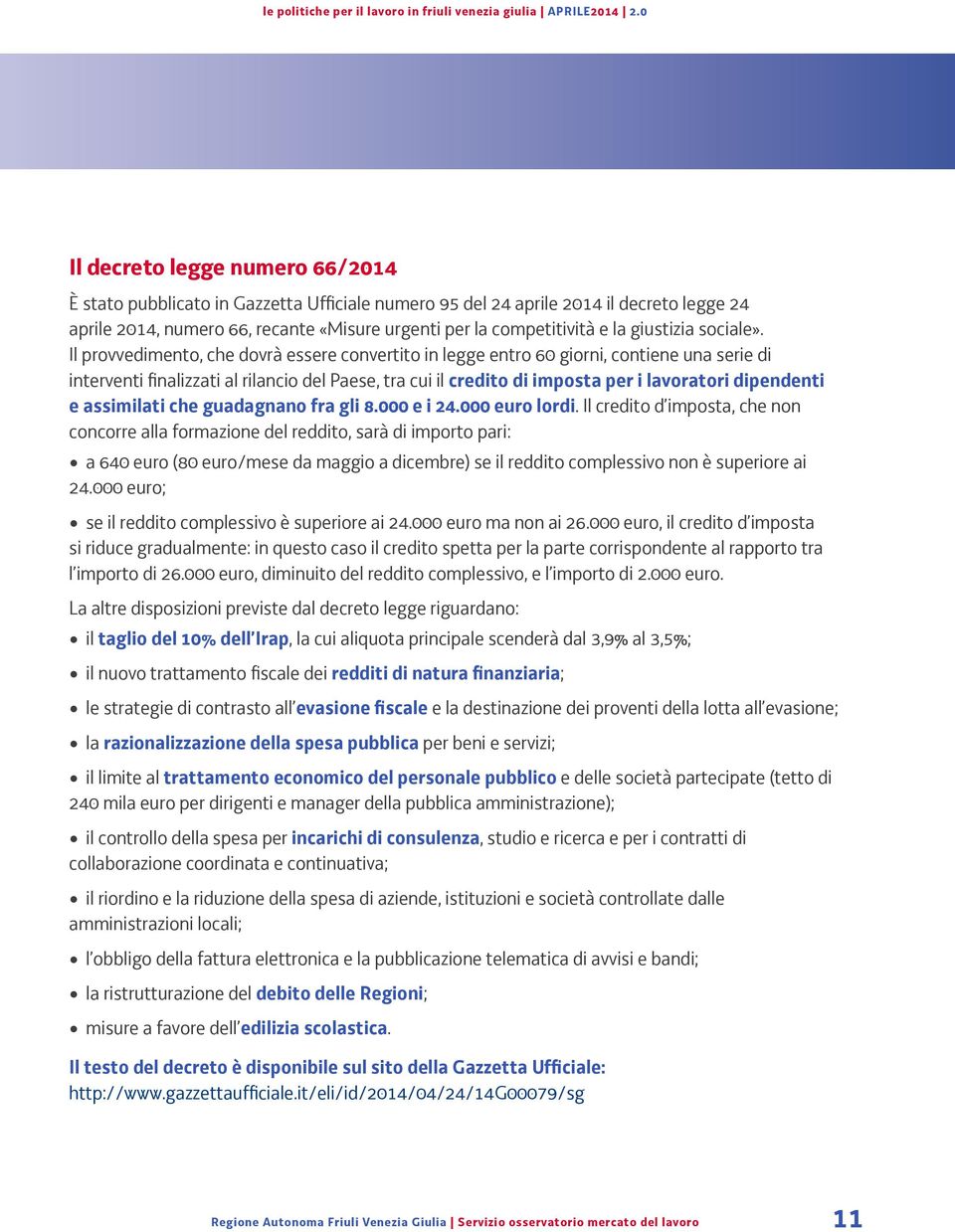 Il provvedimento, che dovrà essere convertito in legge entro 60 giorni, contiene una serie di interventi finalizzati al rilancio del Paese, tra cui il credito di imposta per i lavoratori dipendenti e