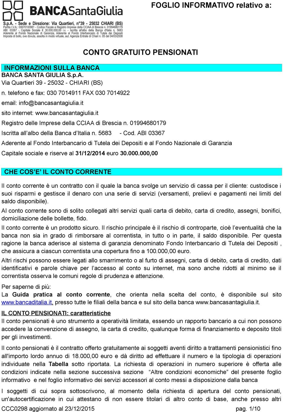 ABI 03367 Aderente al Fondo Interbancario di Tutela dei Depositi e al Fondo Nazionale di Garanzia Capitale sociale e riserve al 31/12/2014 euro 30.000.