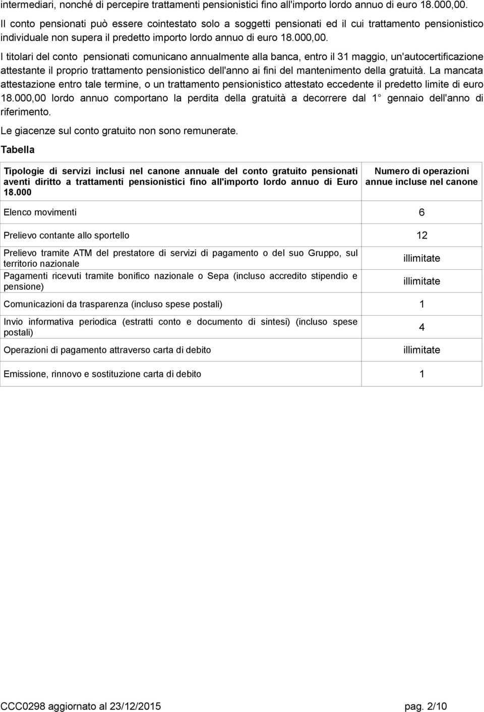 I titolari del conto pensionati comunicano annualmente alla banca, entro il 31 maggio, un'autocertificazione attestante il proprio trattamento pensionistico dell'anno ai fini del mantenimento della