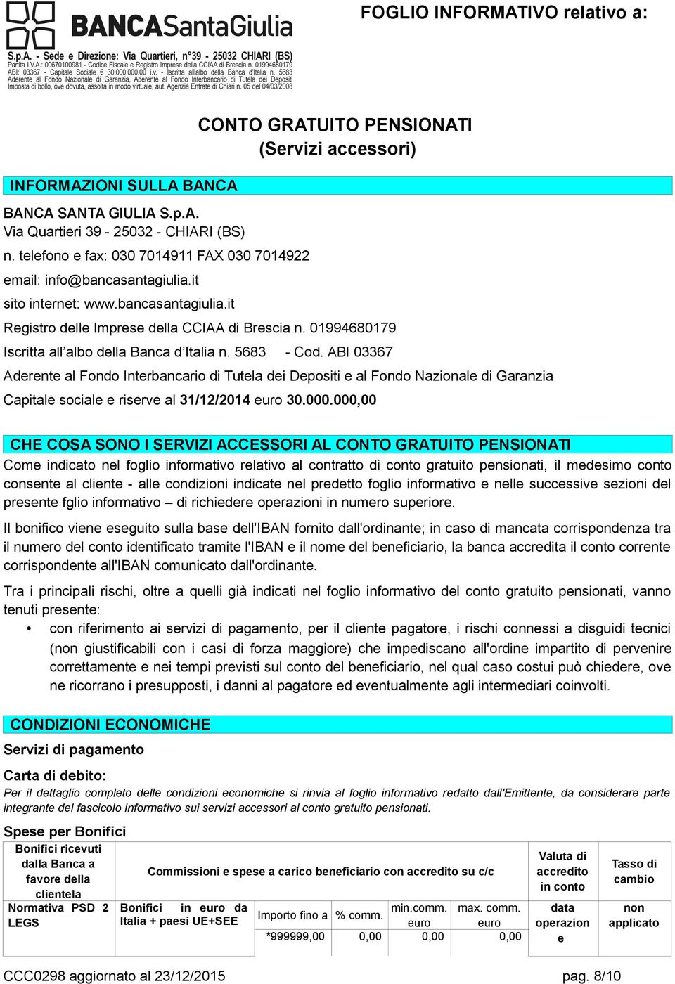 5683 - Cod. ABI 03367 Aderente al Fondo Interbancario di Tutela dei Depositi e al Fondo Nazionale di Garanzia Capitale sociale e riserve al 31/12/2014 euro 30.000.