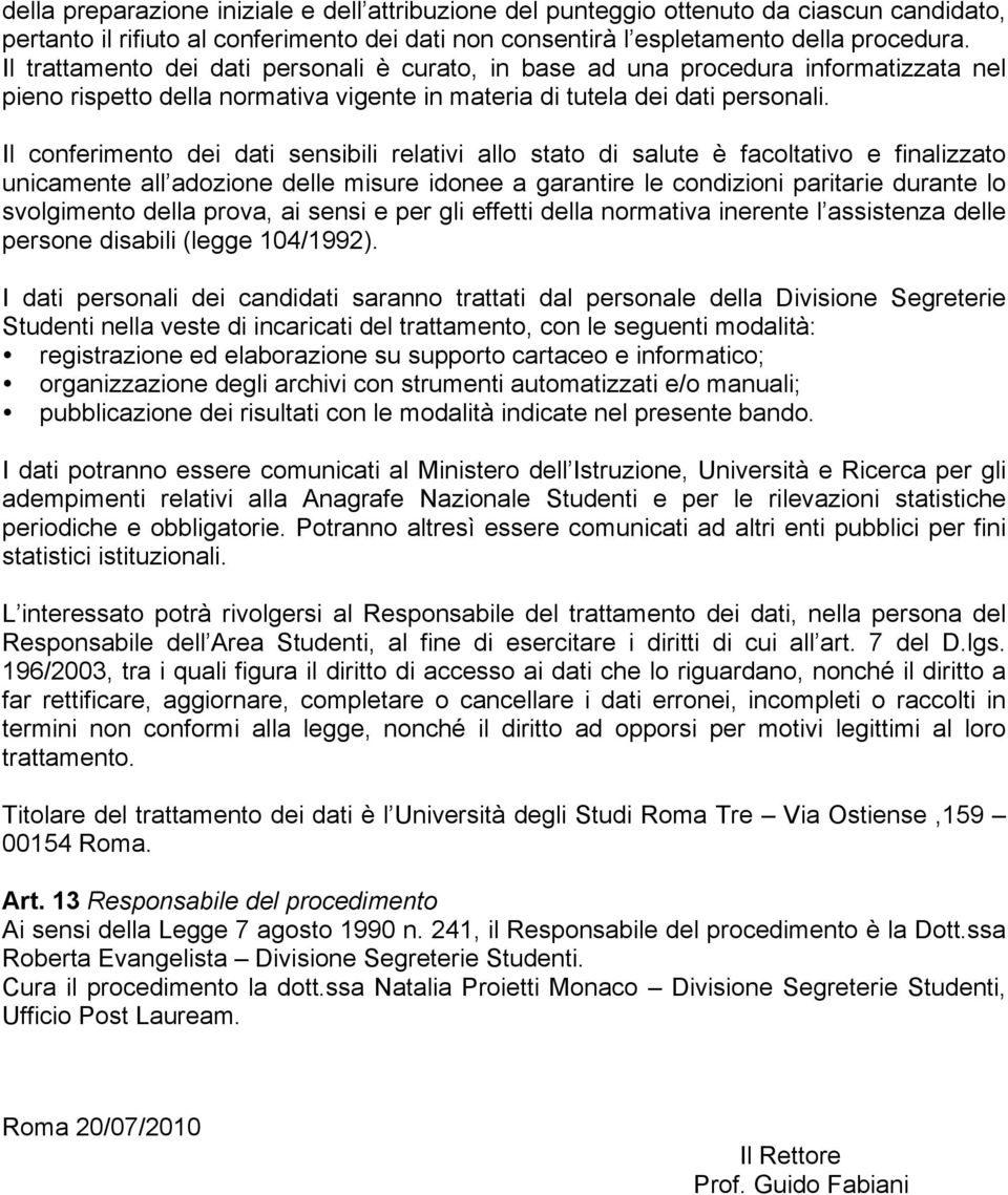 Il conferimento dei dati sensibili relativi allo stato di salute è facoltativo e finalizzato unicamente all adozione delle misure idonee a garantire le condizioni paritarie durante lo svolgimento