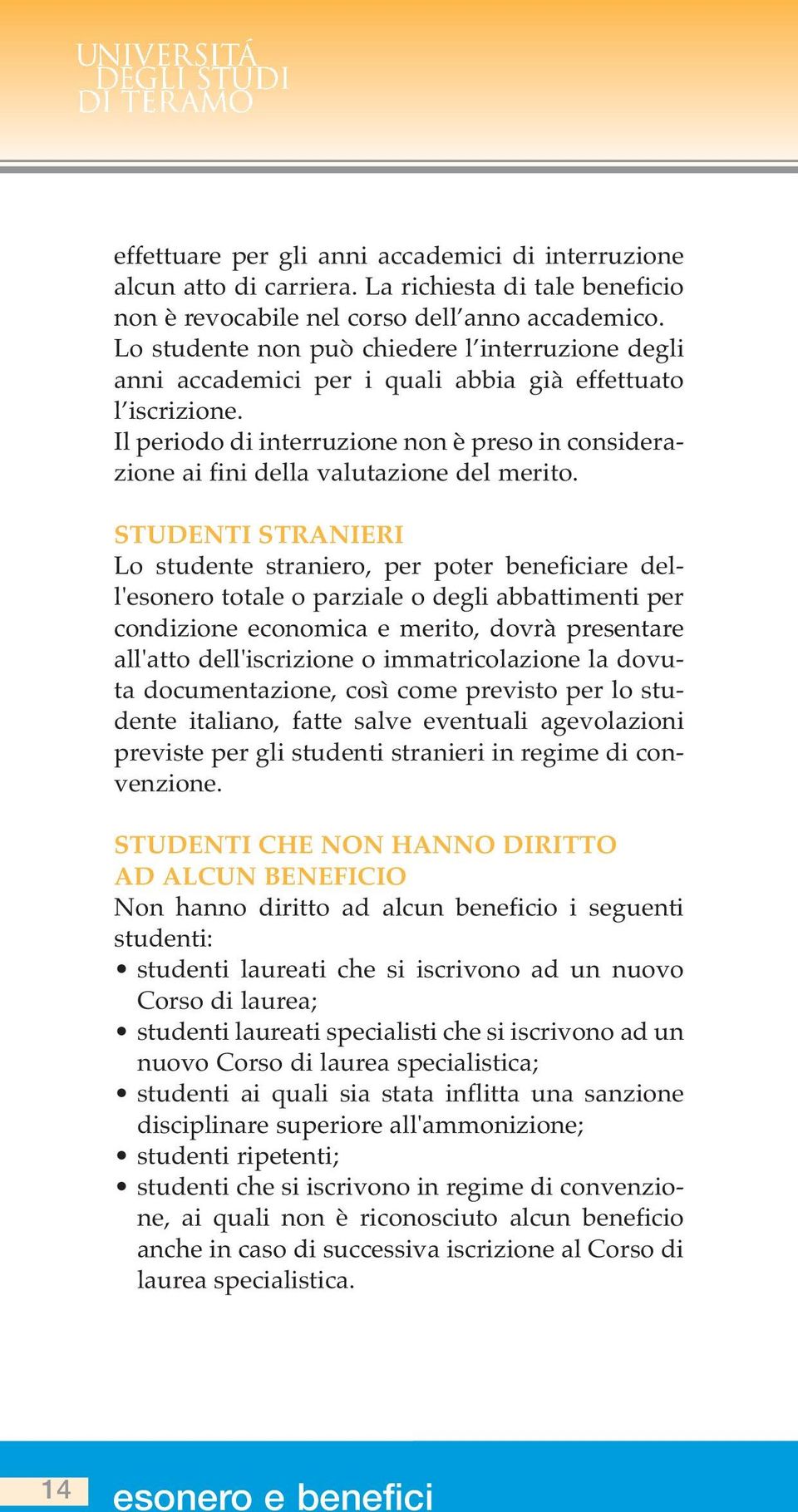 Il periodo di interruzione non è preso in considerazione ai fini della valutazione del merito.