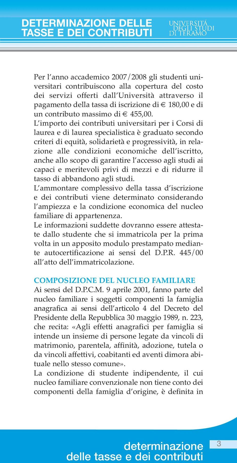 L importo dei contributi universitari per i Corsi di laurea e di laurea specialistica è graduato secondo criteri di equità, solidarietà e progressività, in relazione alle condizioni economiche dell