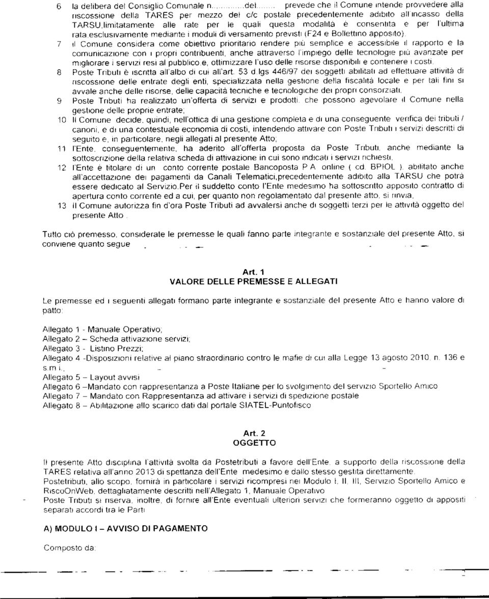 come obiettivo prioritario rendere più semplice e accessibile il rapporto e la comunicazione con i propri contribuenti, anche attraverso l'impiego delle tecnologie più avanzate per migliorare i