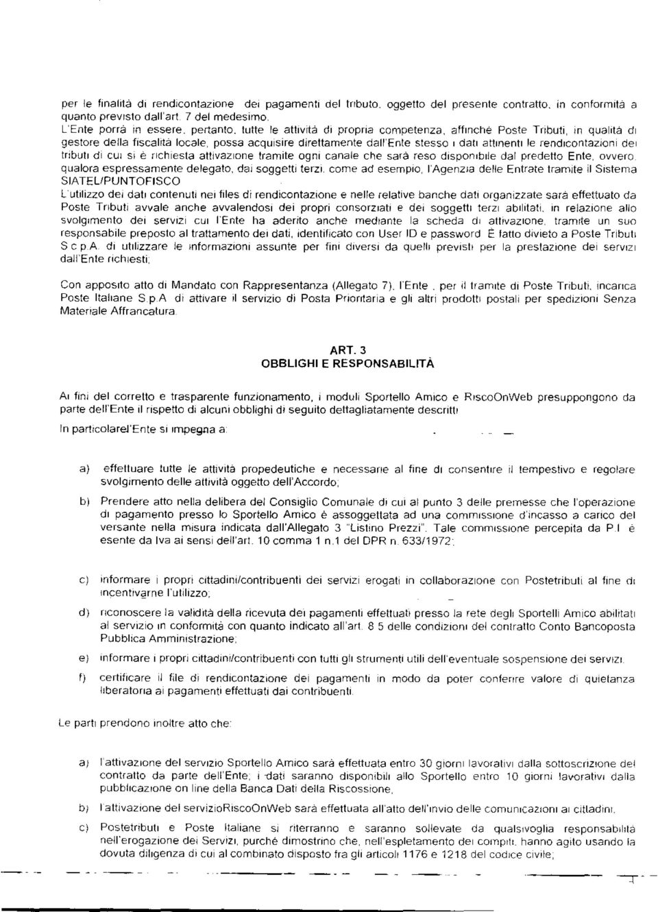 tributi di cui si é richiesta attivazione tramite ogni canale che sarà reso disponibile dal predetto Ente, ovvero qualora espressamente delegato, dai soggetti terzi.