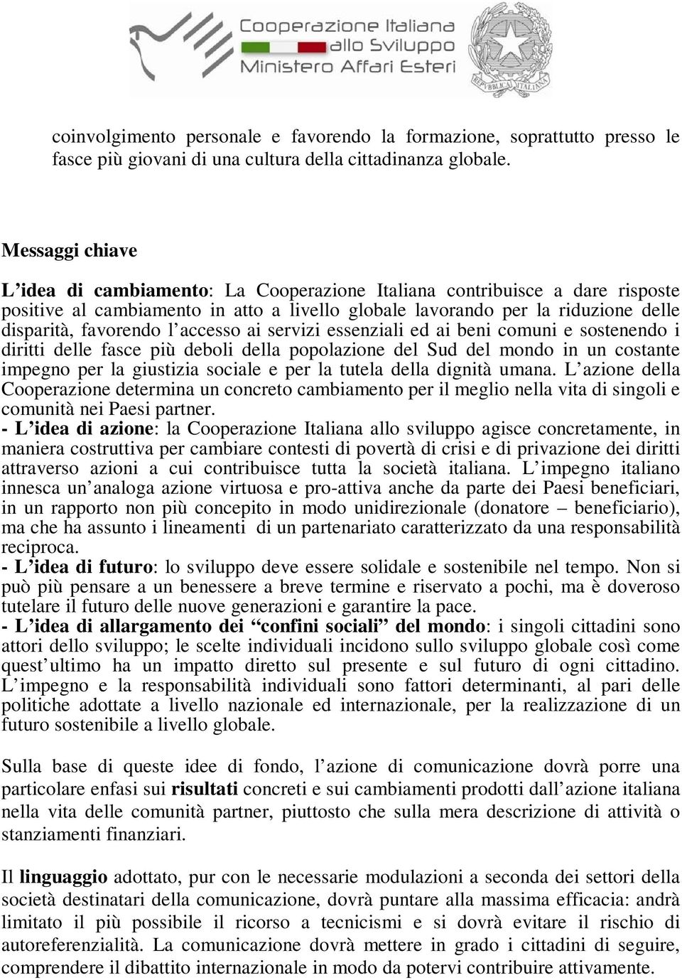 accesso ai servizi essenziali ed ai beni comuni e sostenendo i diritti delle fasce più deboli della popolazione del Sud del mondo in un costante impegno per la giustizia sociale e per la tutela della