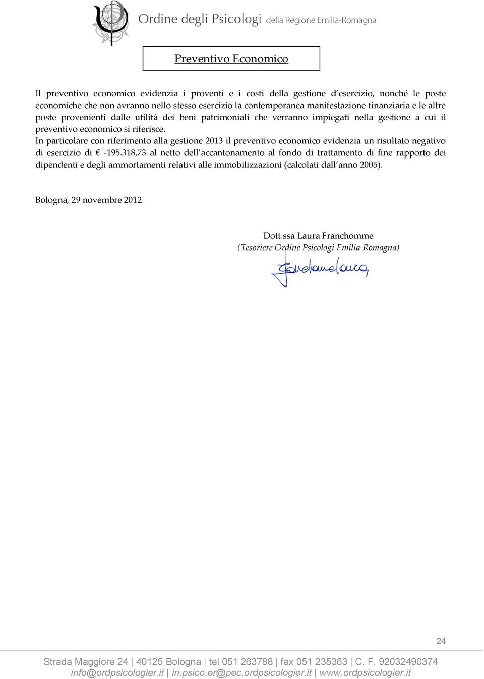 In particolare con riferimento alla gestione 2013 il preventivo economico evidenzia un risultato negativo di esercizio di -195.