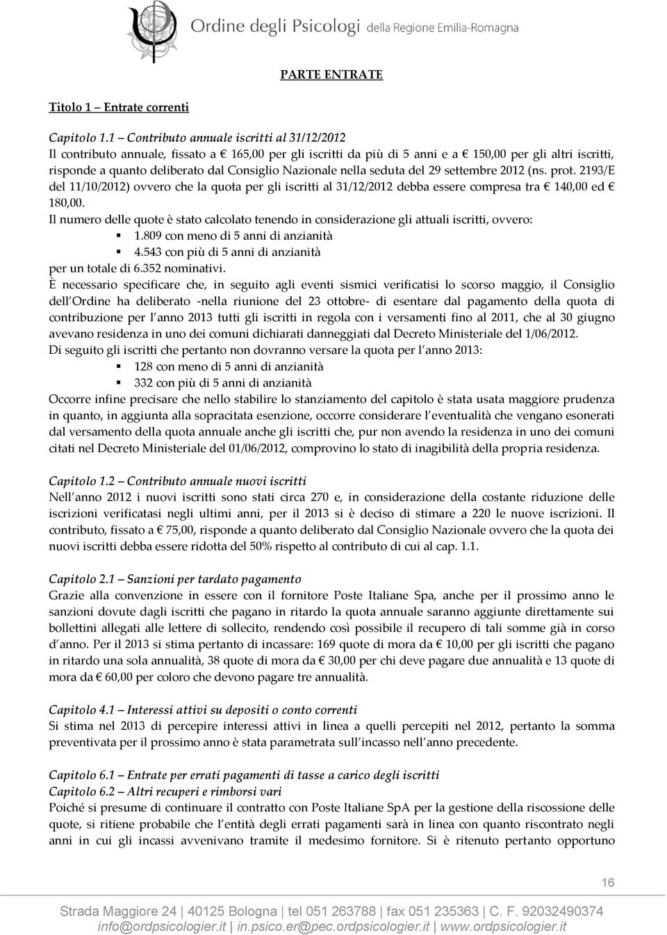 Nazionale nella seduta del 29 settembre 2012 (ns. prot. 2193/E del 11/10/2012) ovvero che la quota per gli iscritti al 31/12/2012 debba essere compresa tra 140,00 ed 180,00.