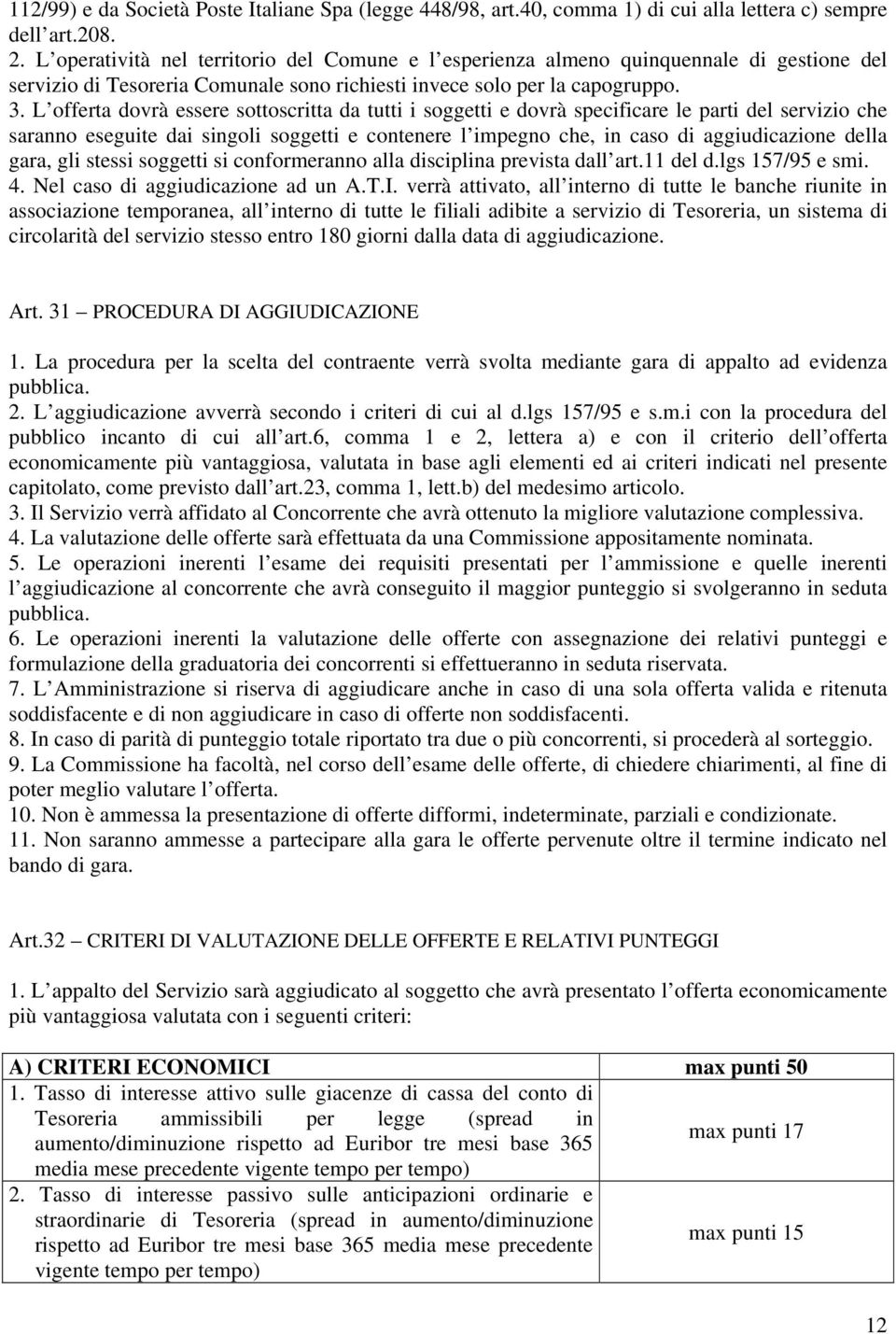 L offerta dovrà essere sottoscritta da tutti i soggetti e dovrà specificare le parti del servizio che saranno eseguite dai singoli soggetti e contenere l impegno che, in caso di aggiudicazione della