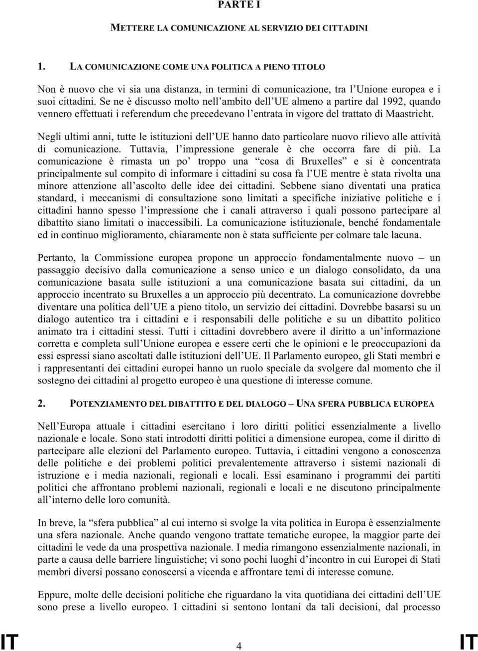 Se ne è discusso molto nell ambito dell UE almeno a partire dal 1992, quando vennero effettuati i referendum che precedevano l entrata in vigore del trattato di Maastricht.