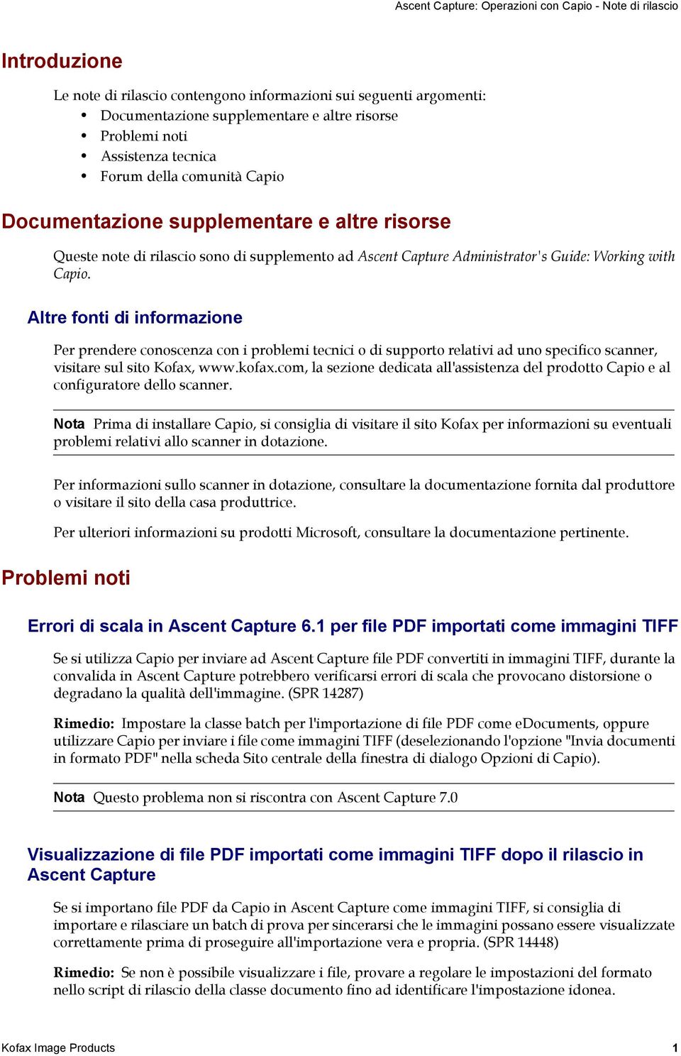 Altre fonti di informazione Per prendere conoscenza con i problemi tecnici o di supporto relativi ad uno specifico scanner, visitare sul sito Kofax, www.kofax.