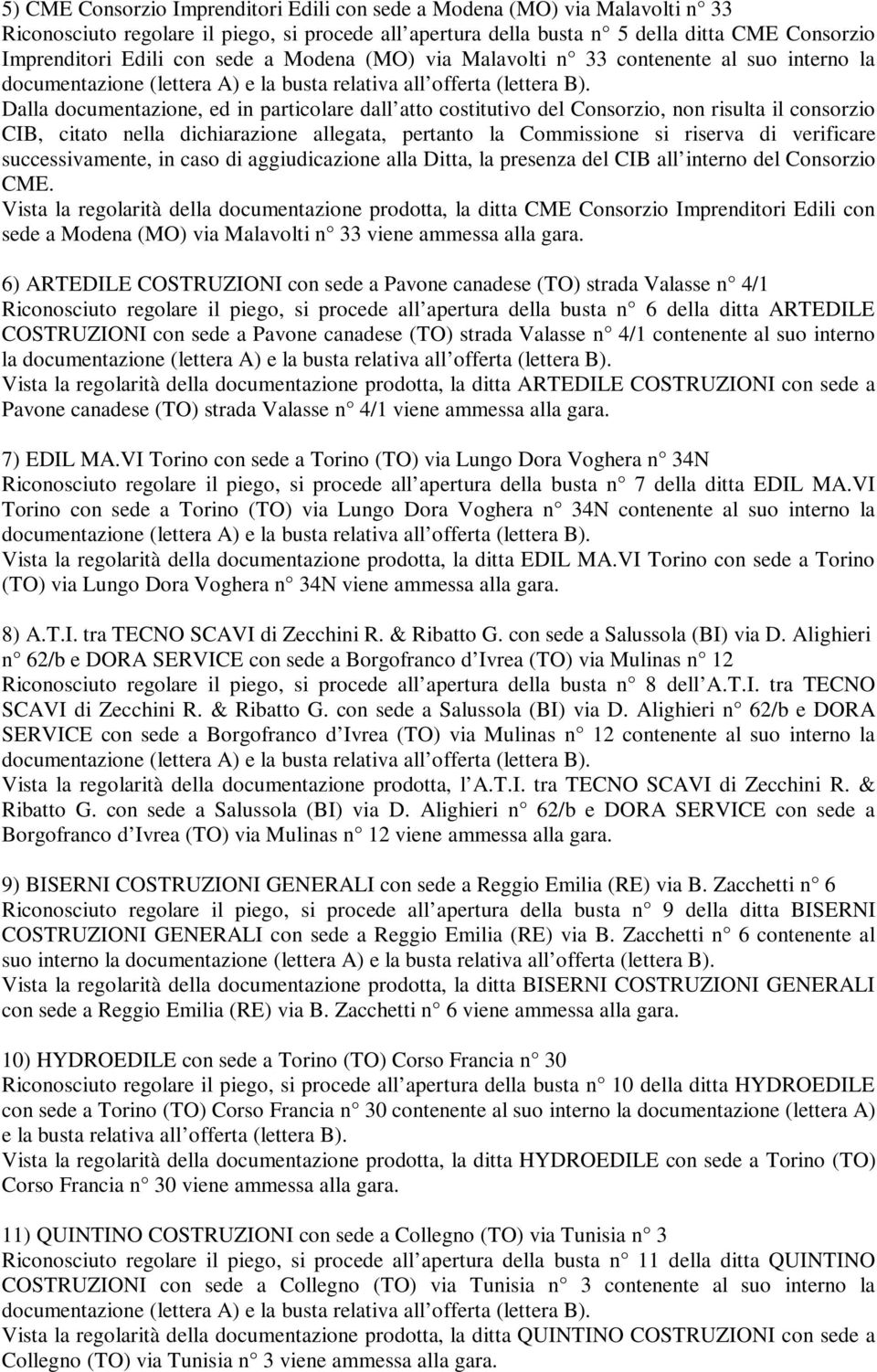 dichiarazione allegata, pertanto la Commissione si riserva di verificare successivamente, in caso di aggiudicazione alla Ditta, la presenza del CIB all interno del Consorzio CME.