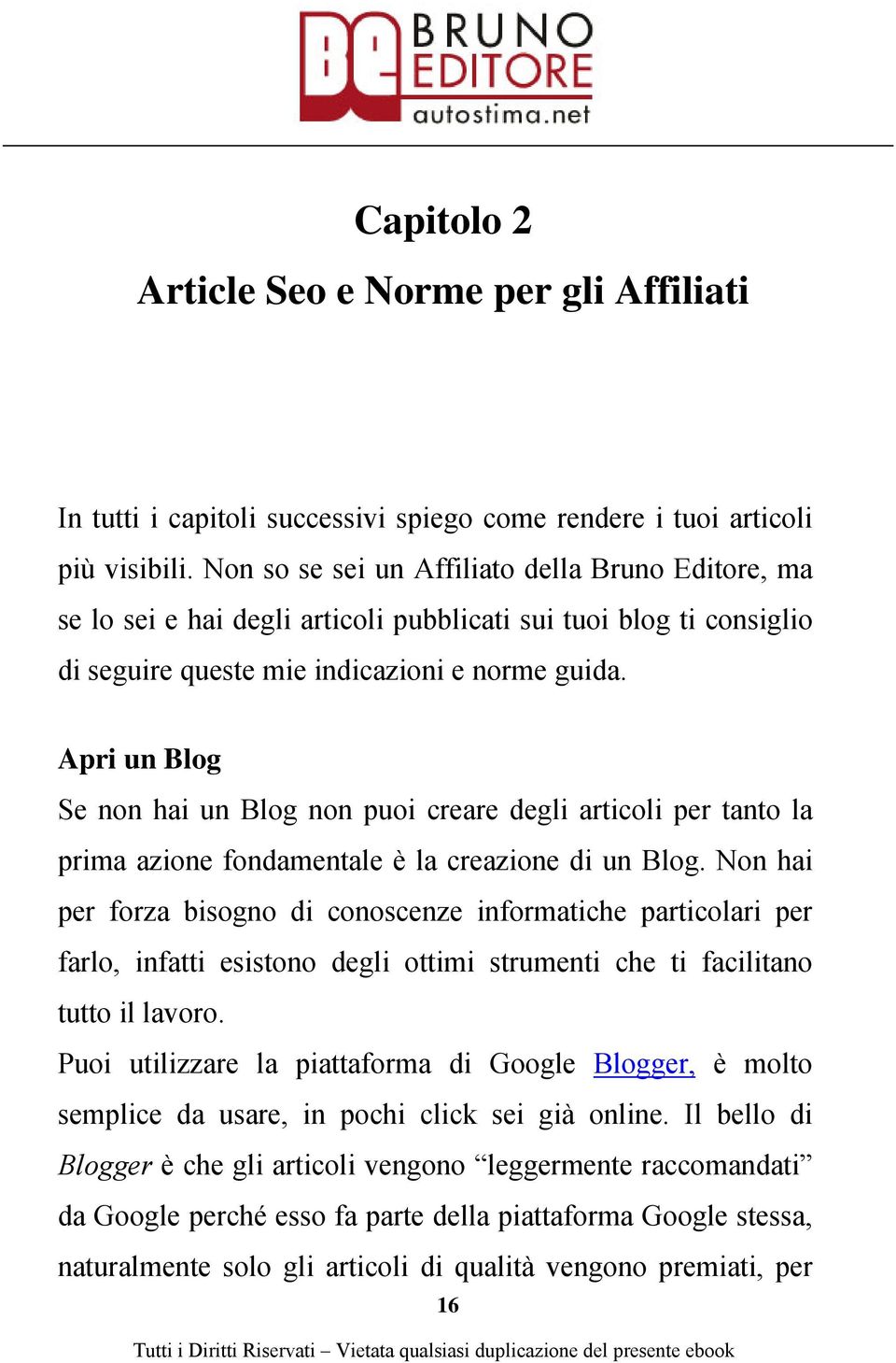 Apri un Blog Se non hai un Blog non puoi creare degli articoli per tanto la prima azione fondamentale è la creazione di un Blog.