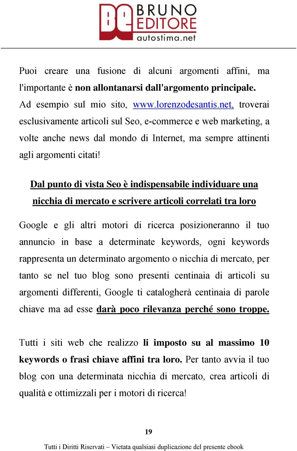 Dal punto di vista Seo è indispensabile individuare una nicchia di mercato e scrivere articoli correlati tra loro Google e gli altri motori di ricerca posizioneranno il tuo annuncio in base a