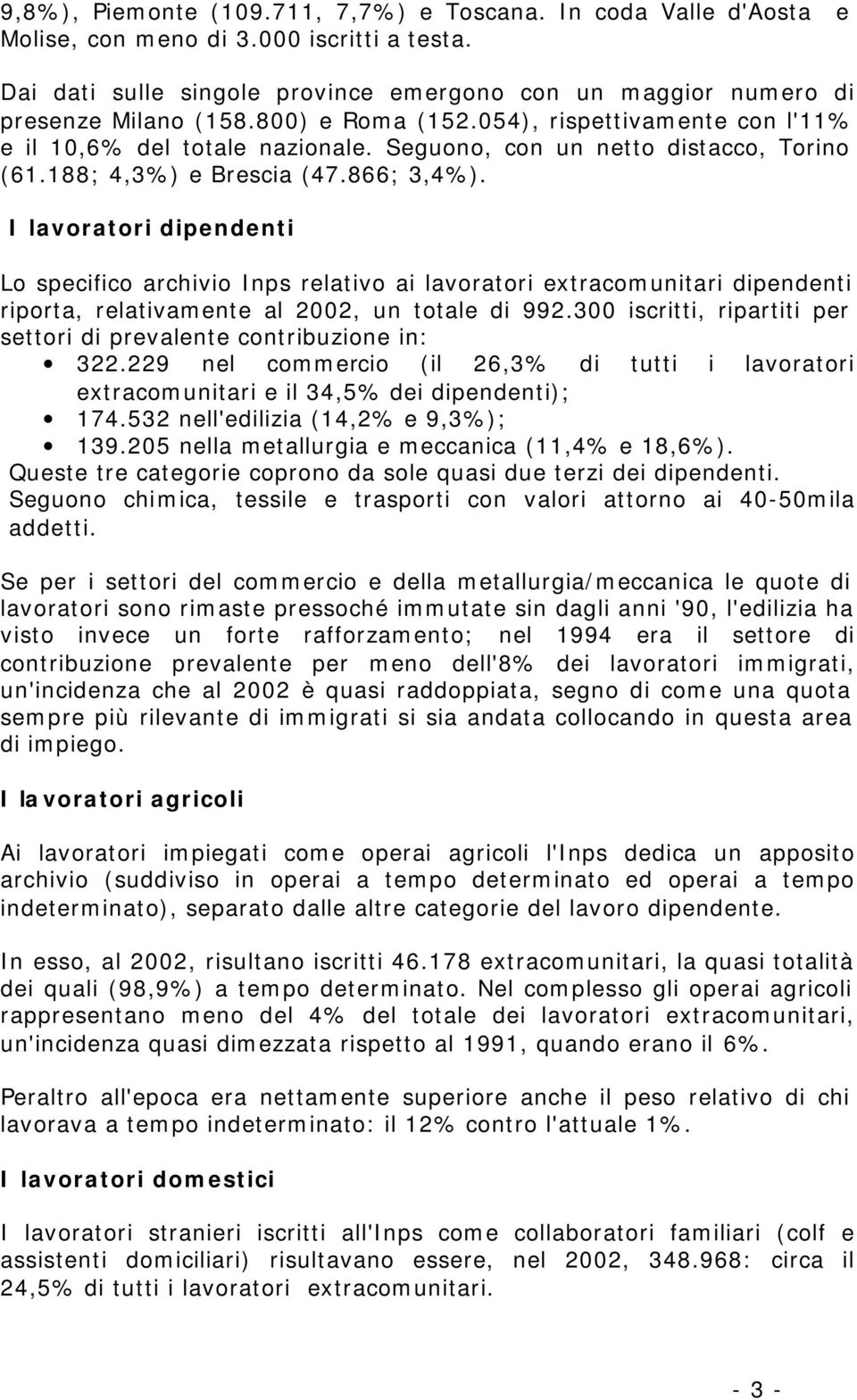 I lavoratori dipendenti Lo specifico archivio Inps relativo ai lavoratori extracomunitari dipendenti riporta, relativamente al 2002, un totale di 992.