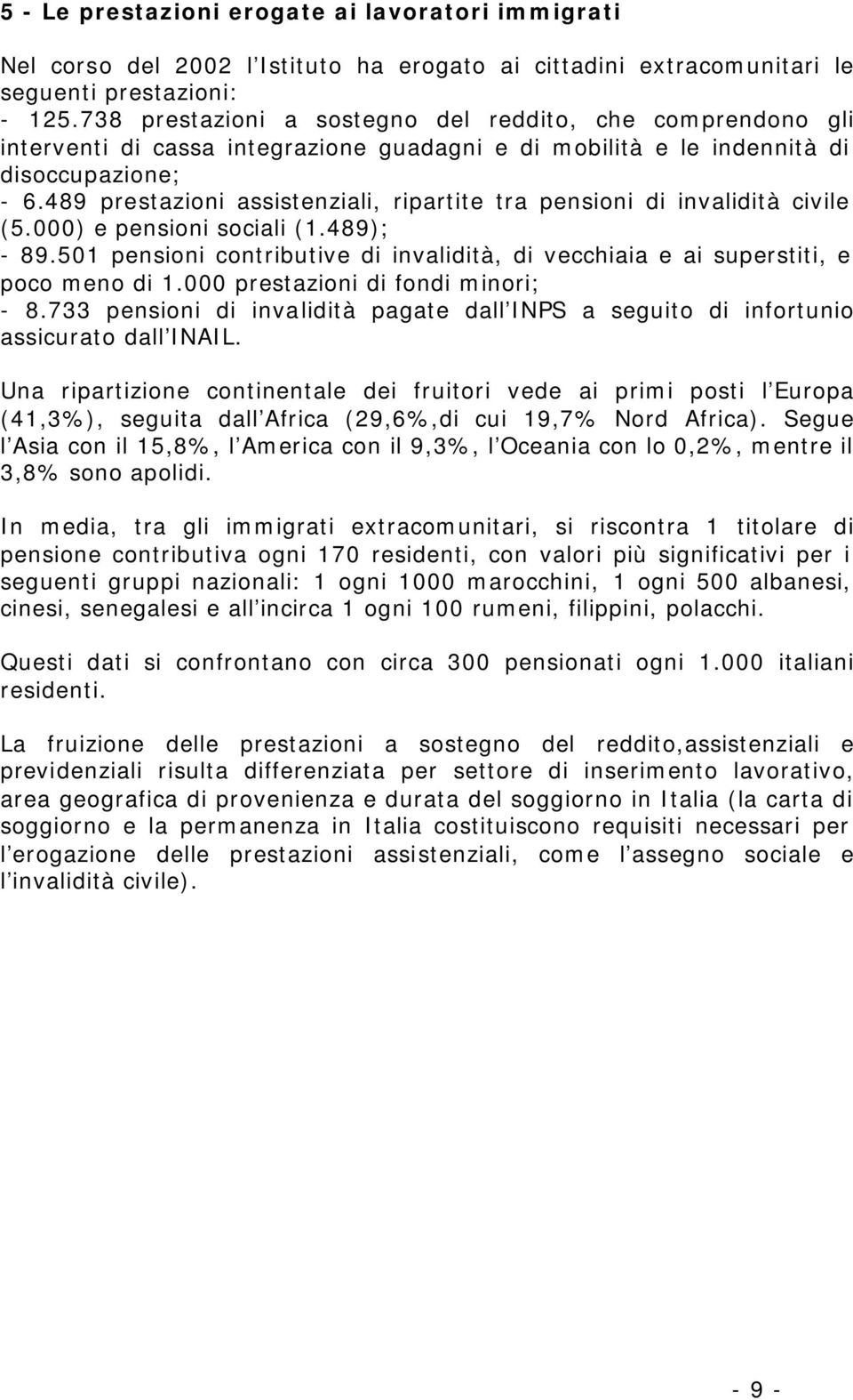 489 prestazioni assistenziali, ripartite tra pensioni di invalidità civile (5.000) e pensioni sociali (1.489); - 89.