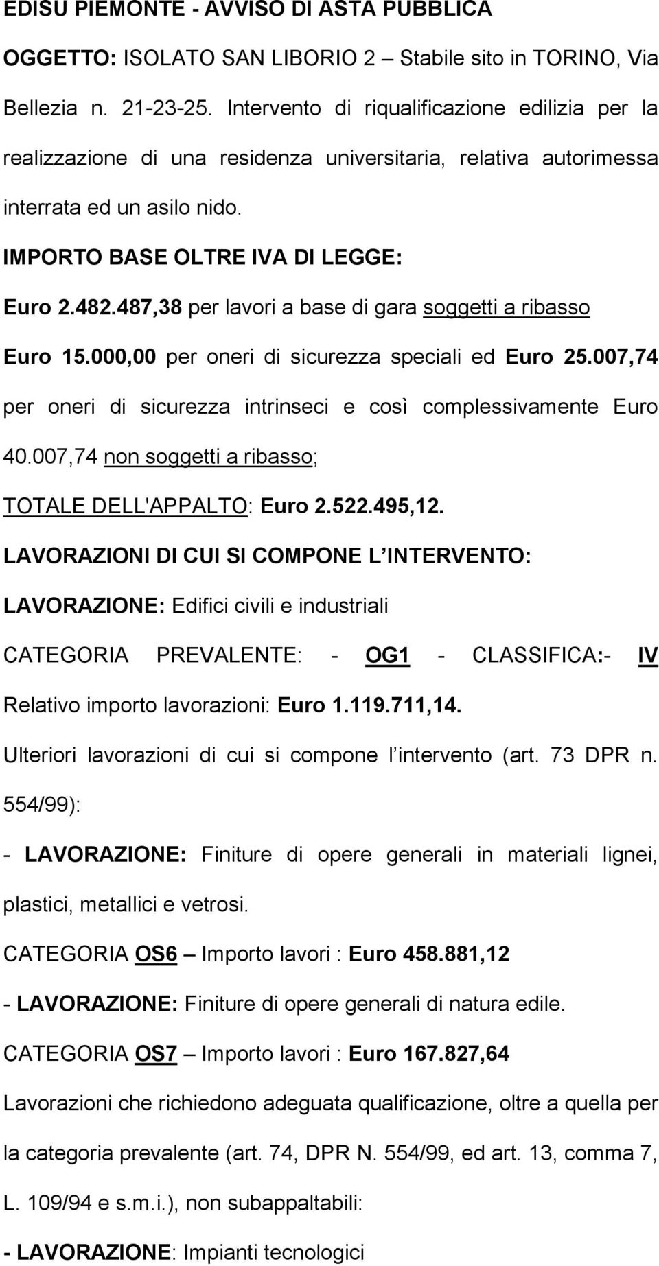 487,38 per lavori a base di gara soggetti a ribasso Euro 15.000,00 per oneri di sicurezza speciali ed Euro 25.007,74 per oneri di sicurezza intrinseci e così complessivamente Euro 40.