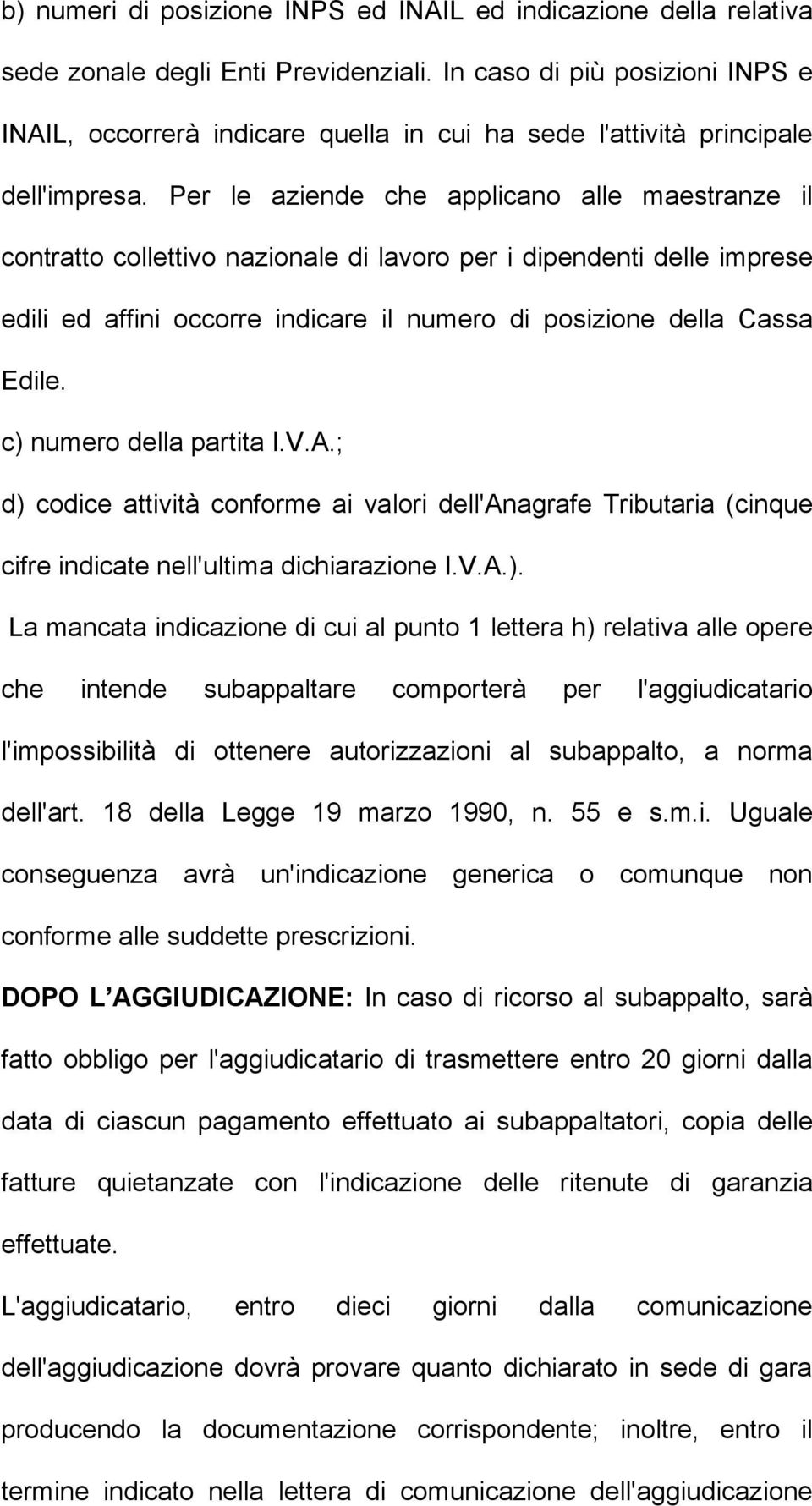 Per le aziende che applicano alle maestranze il contratto collettivo nazionale di lavoro per i dipendenti delle imprese edili ed affini occorre indicare il numero di posizione della Cassa Edile.